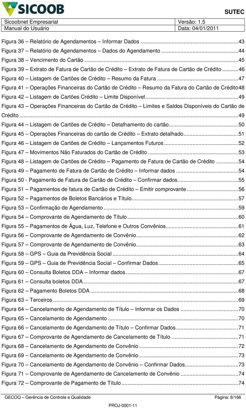 ..47 Figura 4 Operações Financeiras do Cartão de Crédito Resumo da Fatura do Cartão de Crédito48 Figura 4 Listagem de Cartões Crédito Limite Disponível.