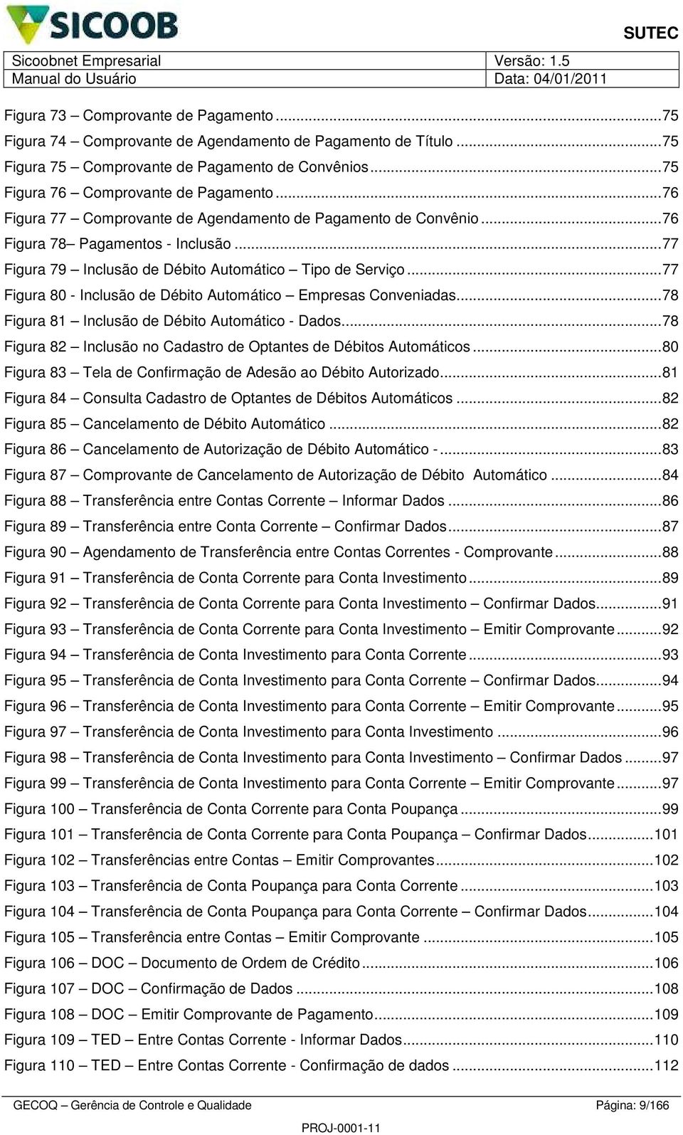 ..77 Figura 79 Inclusão de Débito Automático Tipo de Serviço...77 Figura 80 - Inclusão de Débito Automático Empresas Conveniadas...78 Figura 8 Inclusão de Débito Automático - Dados.