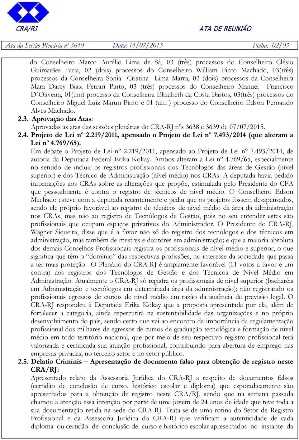 Francisco D Oliveira, 01(um) processo da Conselheira Elizabeth da Costa Bastos, 03(três) processos do Conselheiro Miguel Luiz Marun Pinto e 01 (um ) processo do Conselheiro Edson Fernando Alves