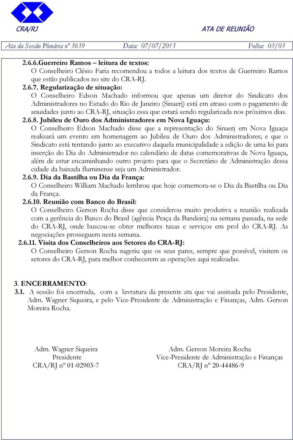 Regularização de situação: O Conselheiro Edson Machado informou que apenas um diretor do Sindicato dos Administradores no Estado do Rio de Janeiro (Sinaerj) está em atraso com o pagamento de