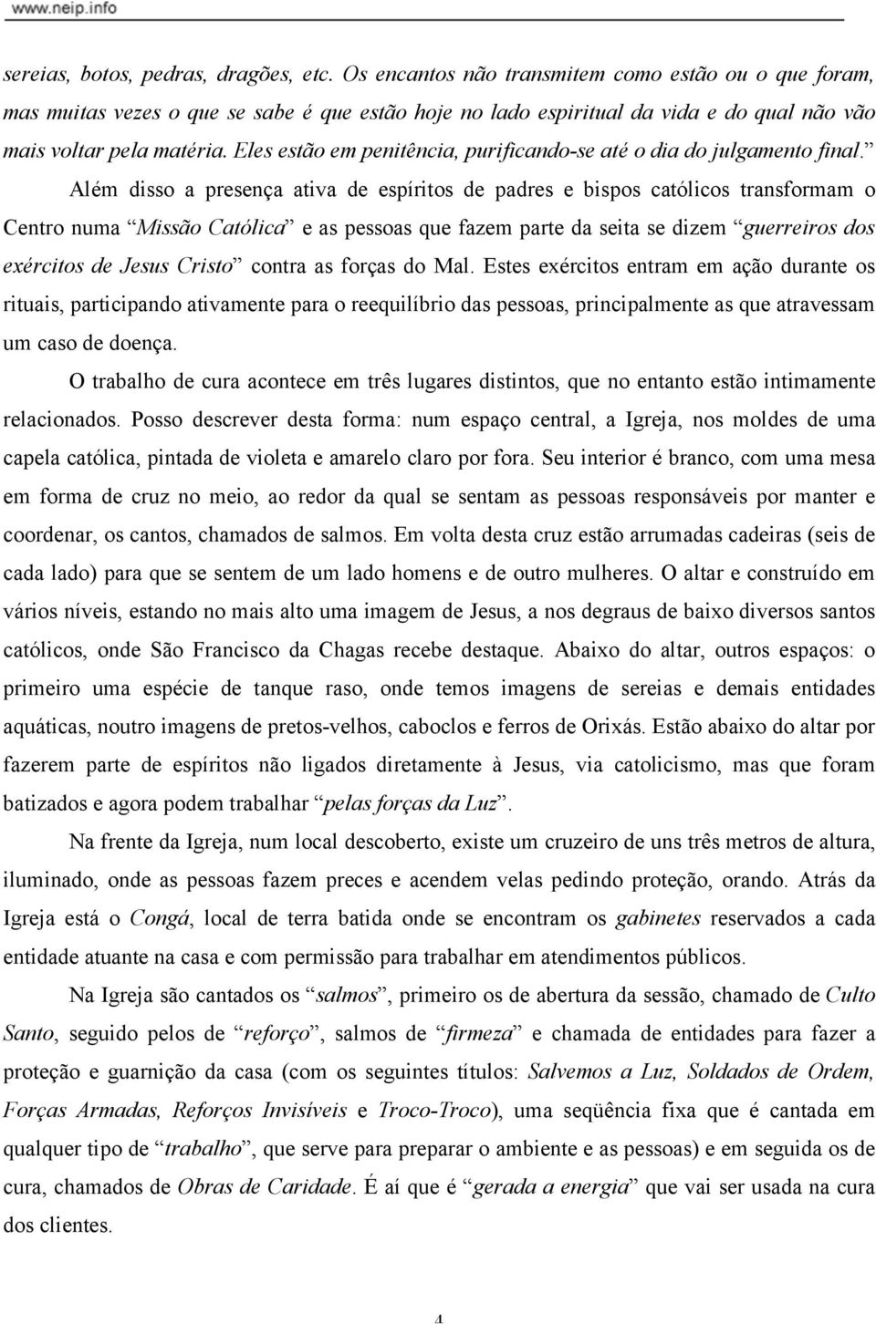 Eles estão em penitência, purificando-se até o dia do julgamento final.