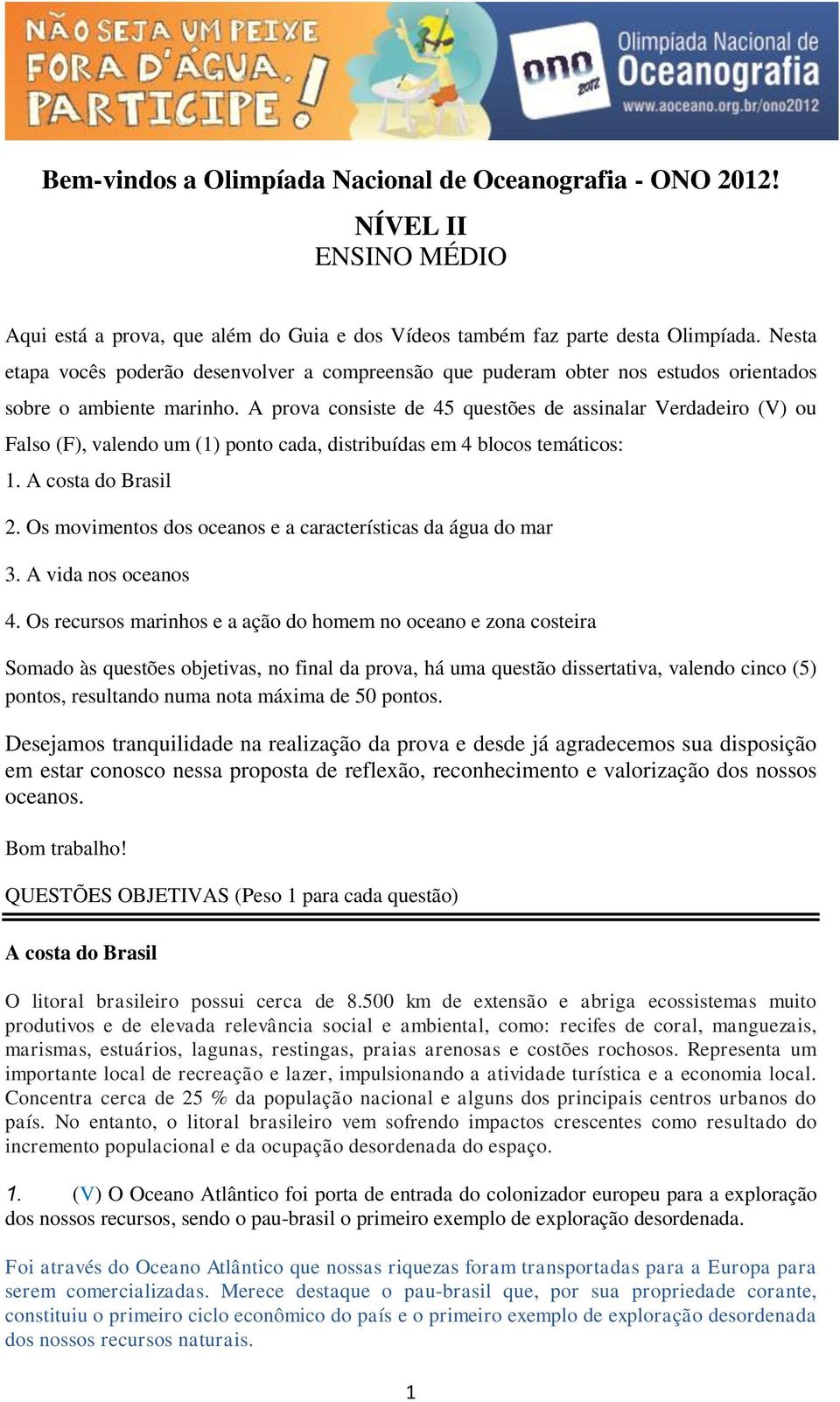 A prova consiste de 45 questões de assinalar Verdadeiro (V) ou Falso (F), valendo um (1) ponto cada, distribuídas em 4 blocos temáticos: 1. A costa do Brasil 2.