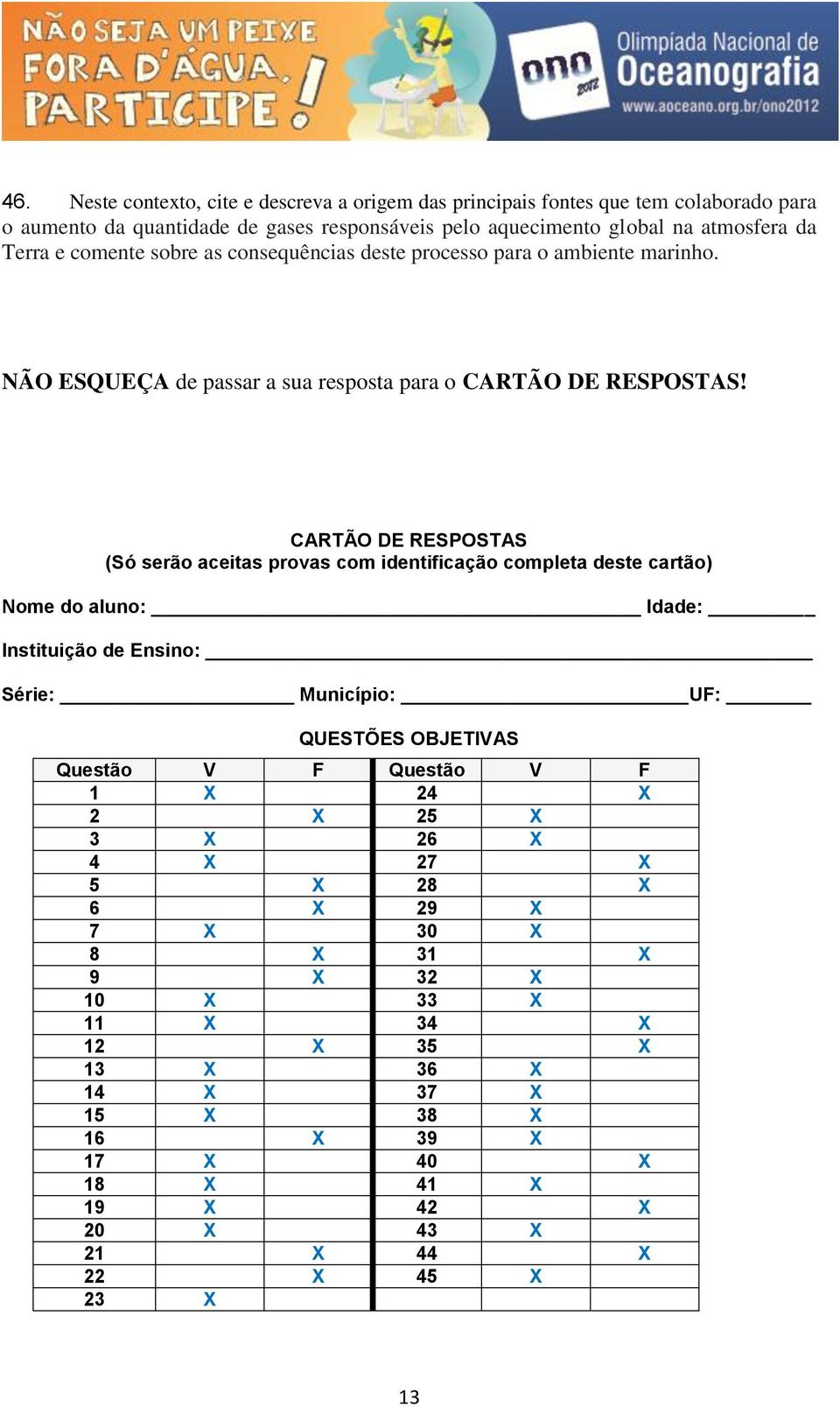 CARTÃO DE RESPOSTAS (Só serão aceitas provas com identificação completa deste cartão) Nome do aluno: Idade: Instituição de Ensino: Série: Município: UF: QUESTÕES OBJETIVAS Questão V F