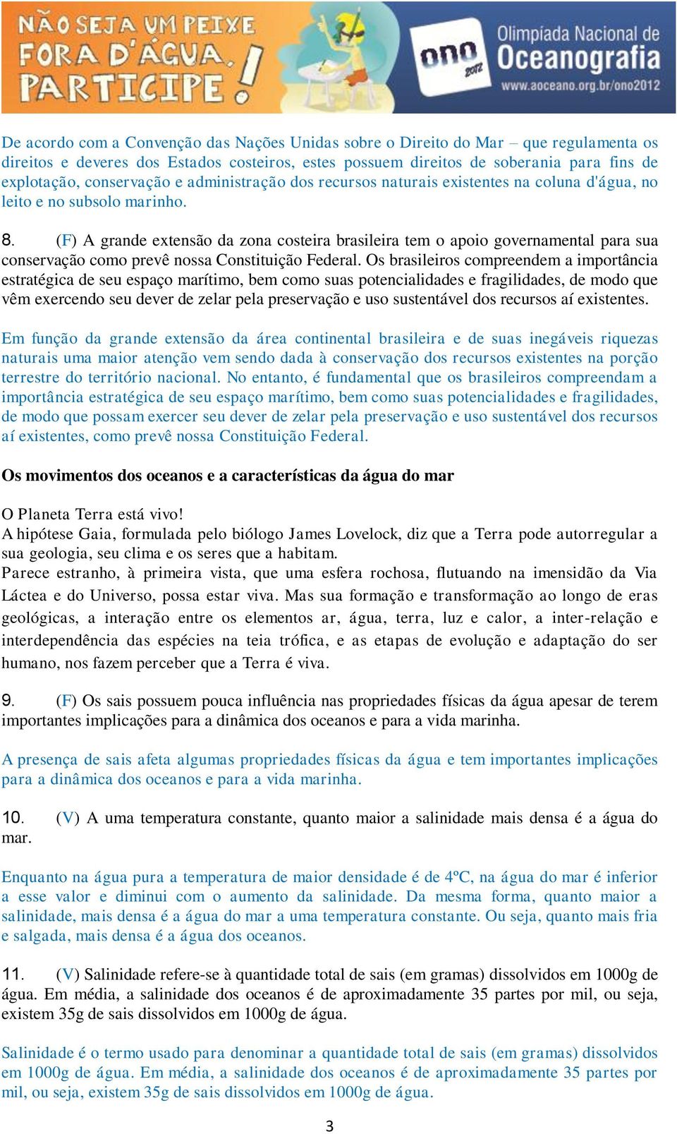 (F) A grande extensão da zona costeira brasileira tem o apoio governamental para sua conservação como prevê nossa Constituição Federal.