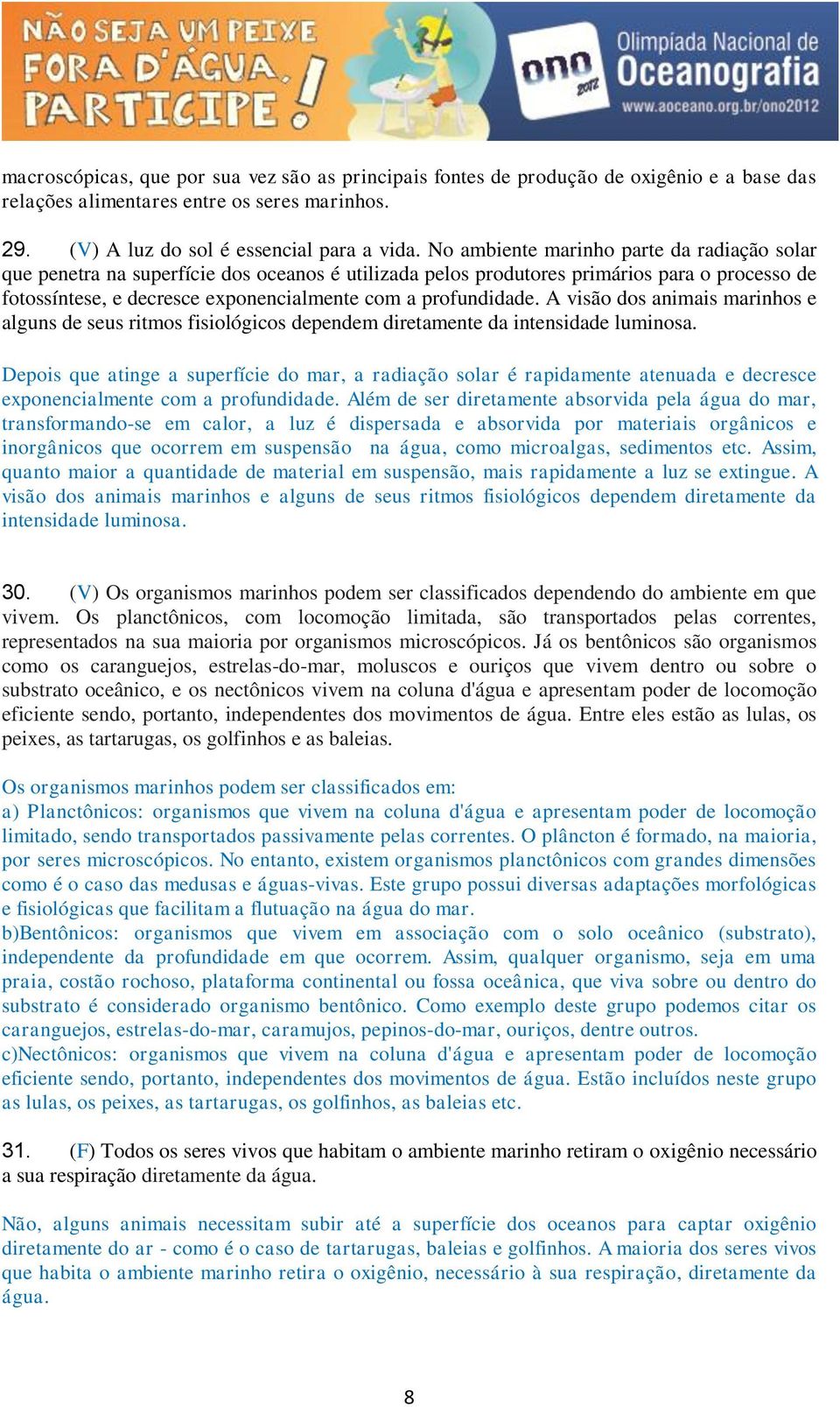 profundidade. A visão dos animais marinhos e alguns de seus ritmos fisiológicos dependem diretamente da intensidade luminosa.