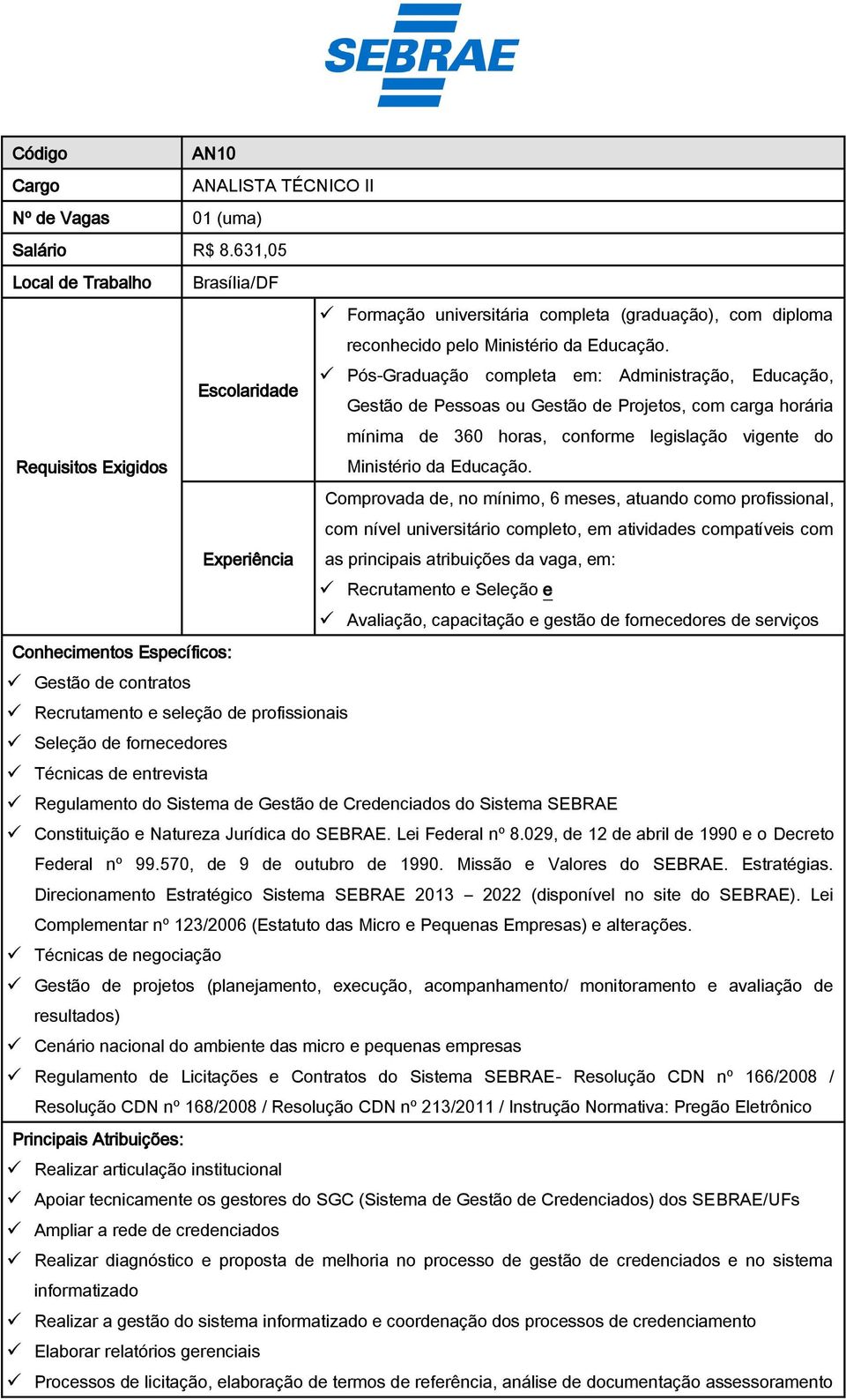 Pós-Graduação completa em: Administração, Educação, Escolaridade Gestão de Pessoas ou Gestão de Projetos, com carga horária mínima de 360 horas, conforme legislação vigente do Requisitos Exigidos