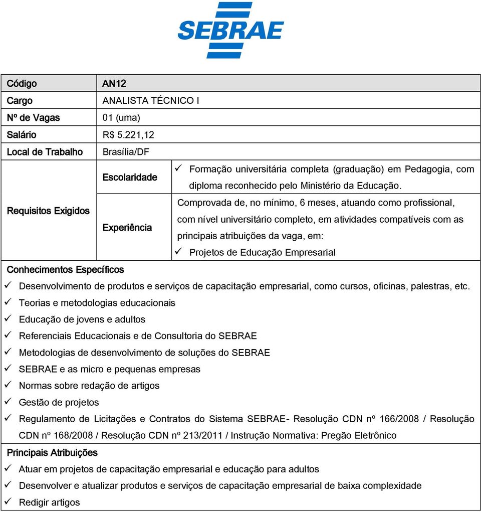 Comprovada de, no mínimo, 6 meses, atuando como profissional, Requisitos Exigidos com nível universitário completo, em atividades compatíveis com as Experiência principais atribuições da vaga, em: