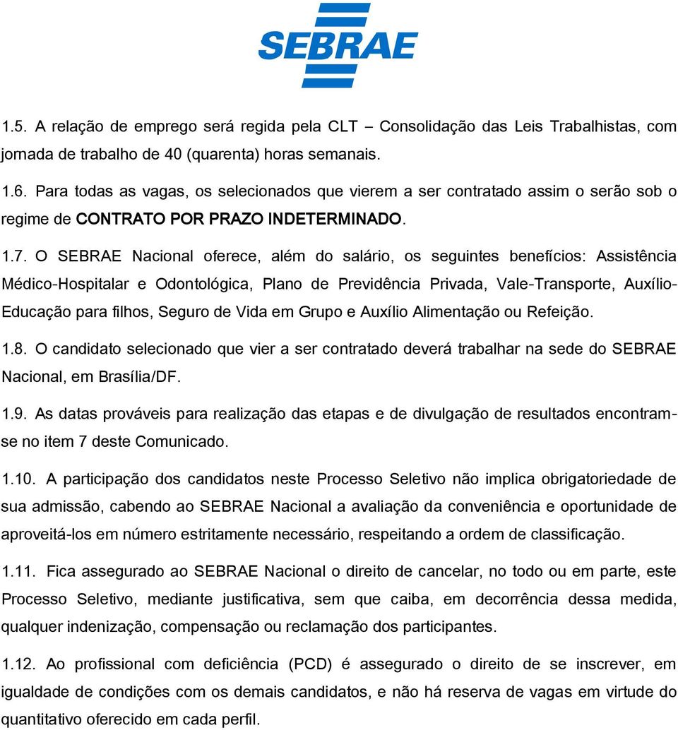 O SEBRAE Nacional oferece, além do salário, os seguintes benefícios: Assistência Médico-Hospitalar e Odontológica, Plano de Previdência Privada, Vale-Transporte, Auxílio- Educação para filhos, Seguro