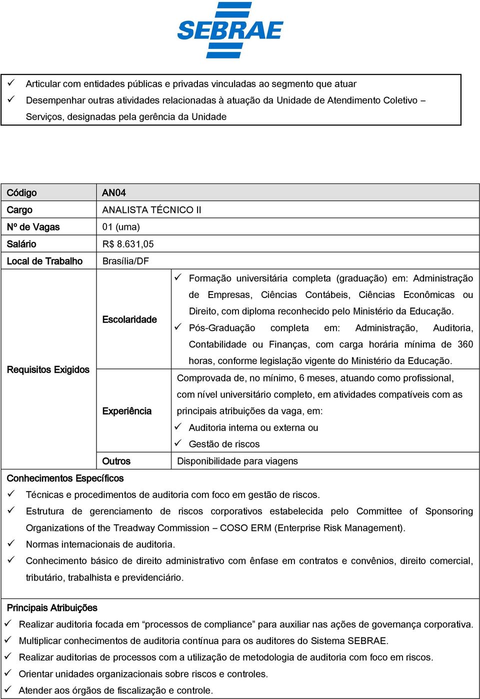 631,05 Local de Trabalho Brasília/DF Formação universitária completa (graduação) em: Administração de Empresas, Ciências Contábeis, Ciências Econômicas ou Direito, com diploma reconhecido pelo