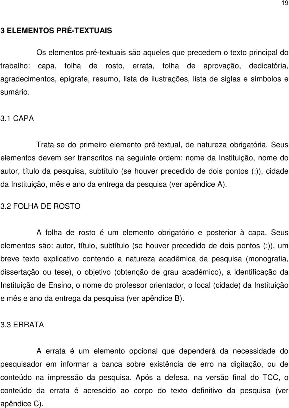 Seus elementos devem ser transcritos na seguinte ordem: nome da Instituição, nome do autor, título da pesquisa, subtítulo (se houver precedido de dois pontos (:)), cidade da Instituição, mês e ano da