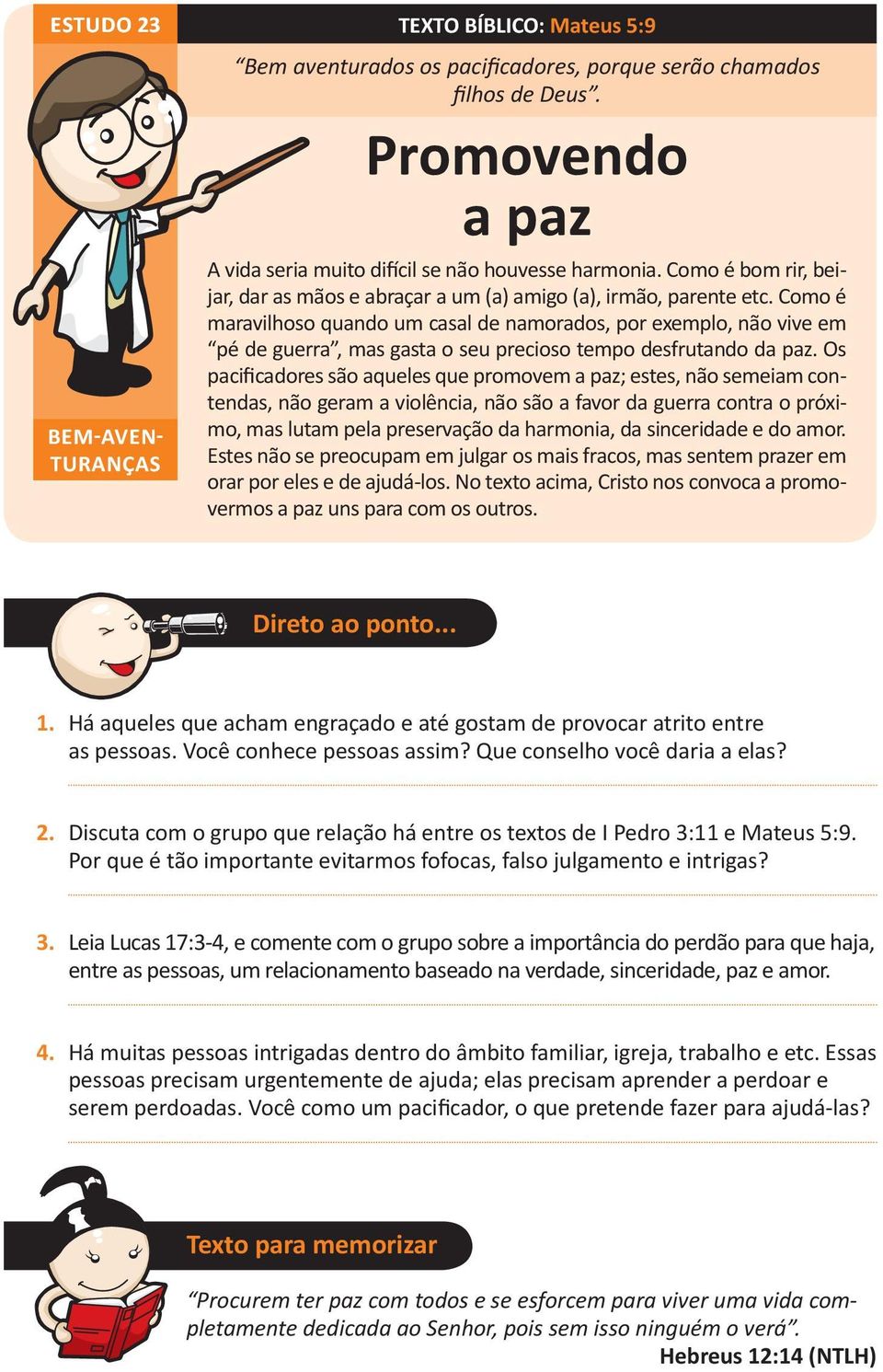 Como é maravilhoso quando um casal de namorados, por exemplo, não vive em pé de guerra, mas gasta o seu precioso tempo desfrutando da paz.