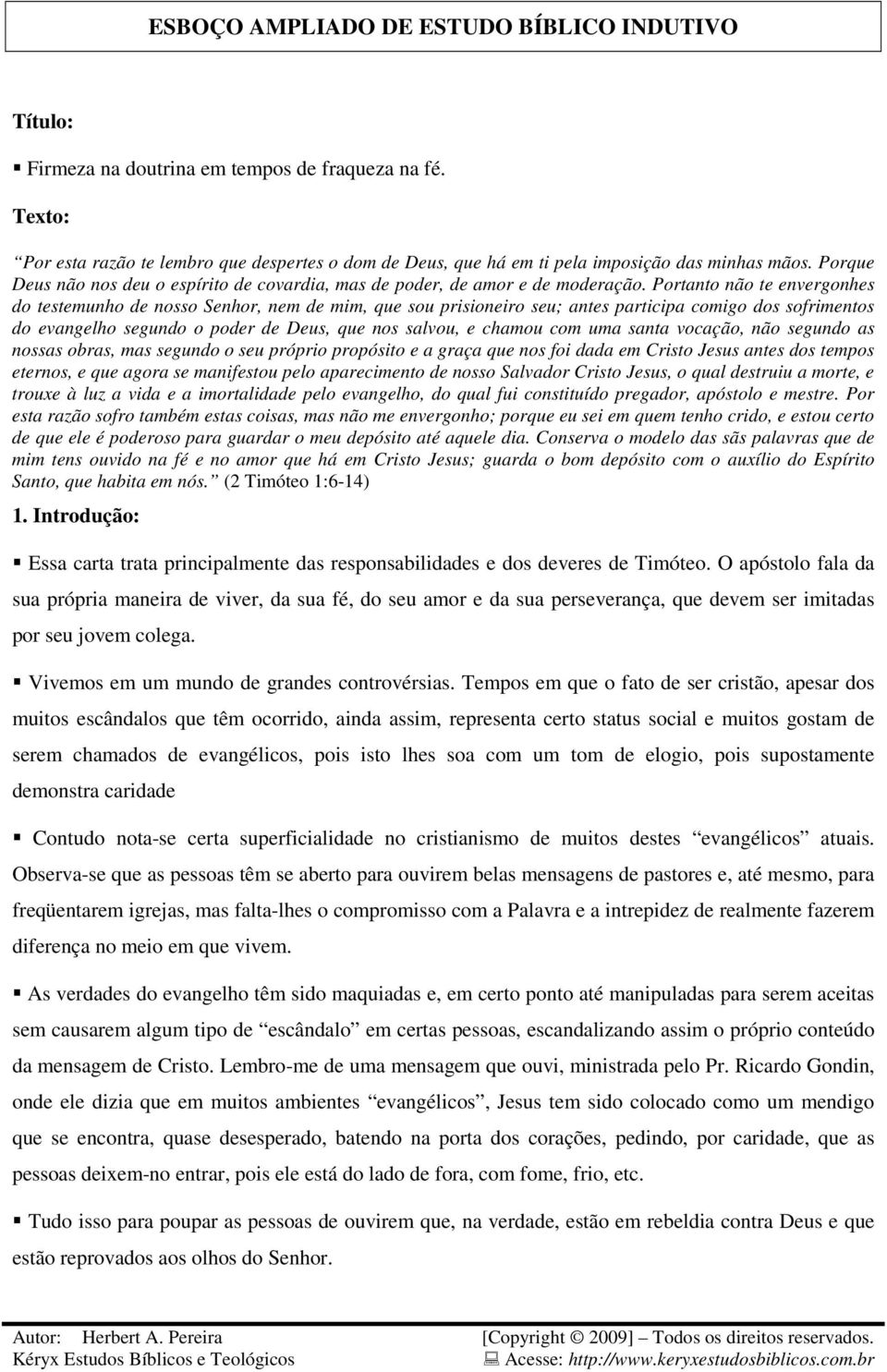 Portanto não te envergonhes do testemunho de nosso Senhor, nem de mim, que sou prisioneiro seu; antes participa comigo dos sofrimentos do evangelho segundo o poder de Deus, que nos salvou, e chamou