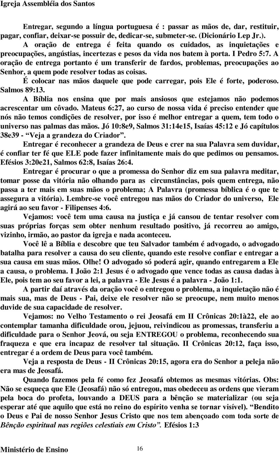 A oração de entrega portanto é um transferir de fardos, problemas, preocupações ao Senhor, a quem pode resolver todas as coisas.