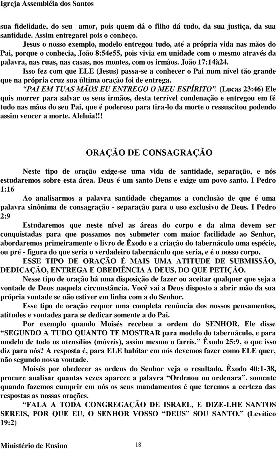 montes, com os irmãos. João 17:14à24. Isso fez com que ELE (Jesus) passa-se a conhecer o Pai num nível tão grande que na própria cruz sua última oração foi de entrega.