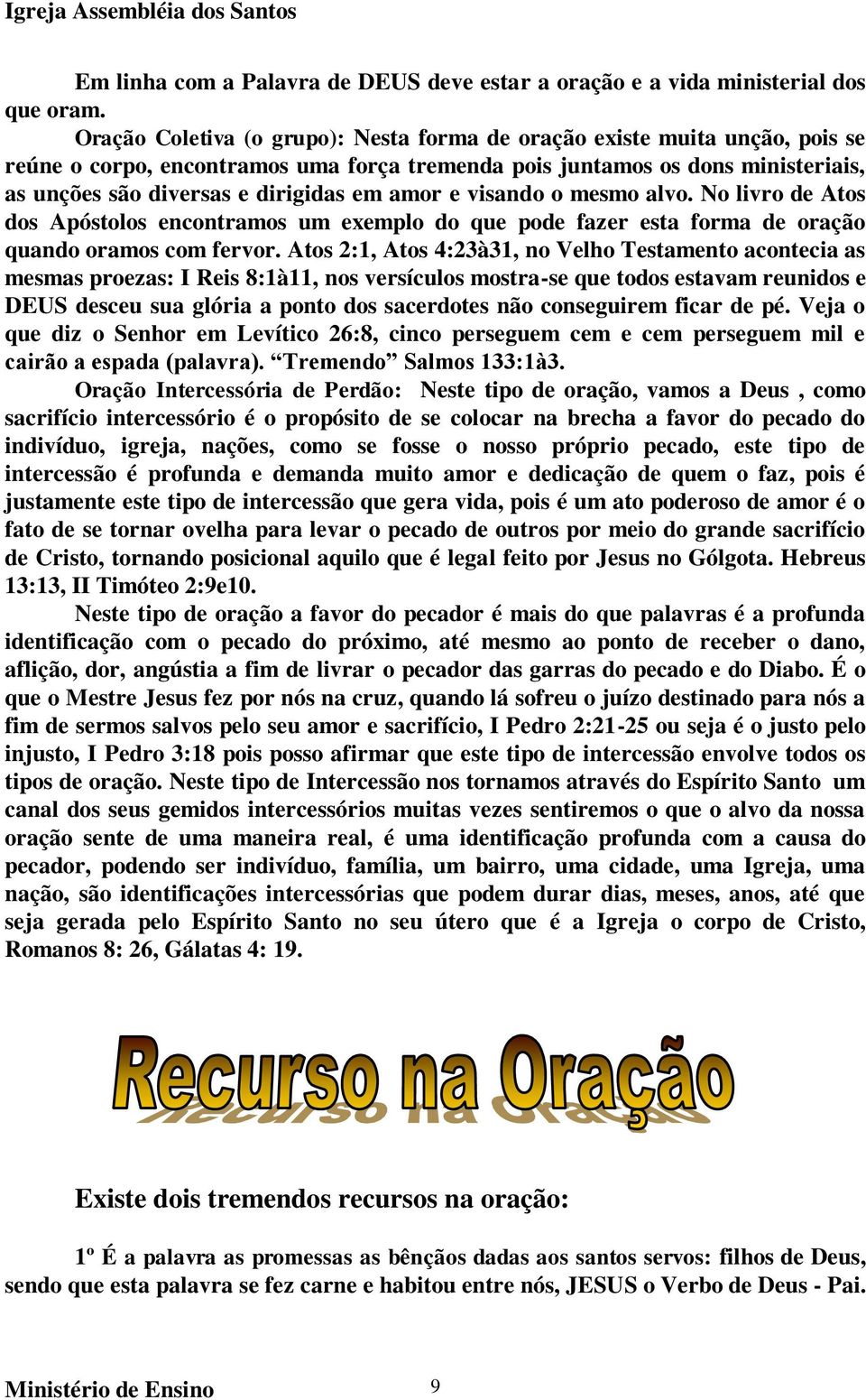 amor e visando o mesmo alvo. No livro de Atos dos Apóstolos encontramos um exemplo do que pode fazer esta forma de oração quando oramos com fervor.