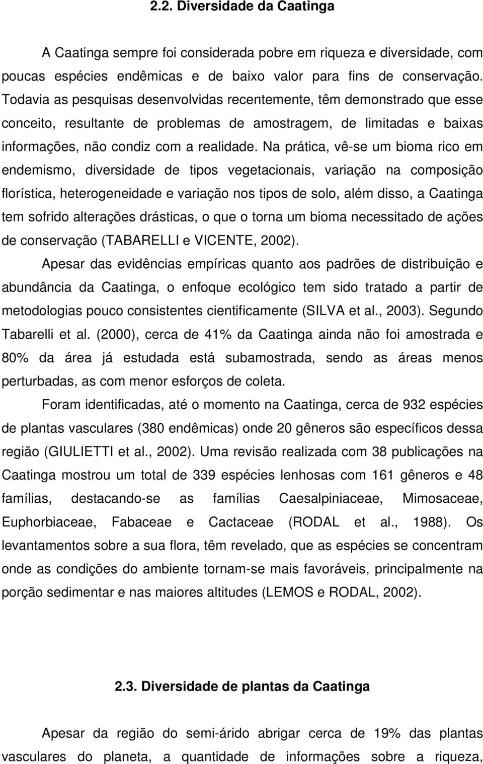 Na prática, vê-se um bioma rico em endemismo, diversidade de tipos vegetacionais, variação na composição florística, heterogeneidade e variação nos tipos de solo, além disso, a Caatinga tem sofrido