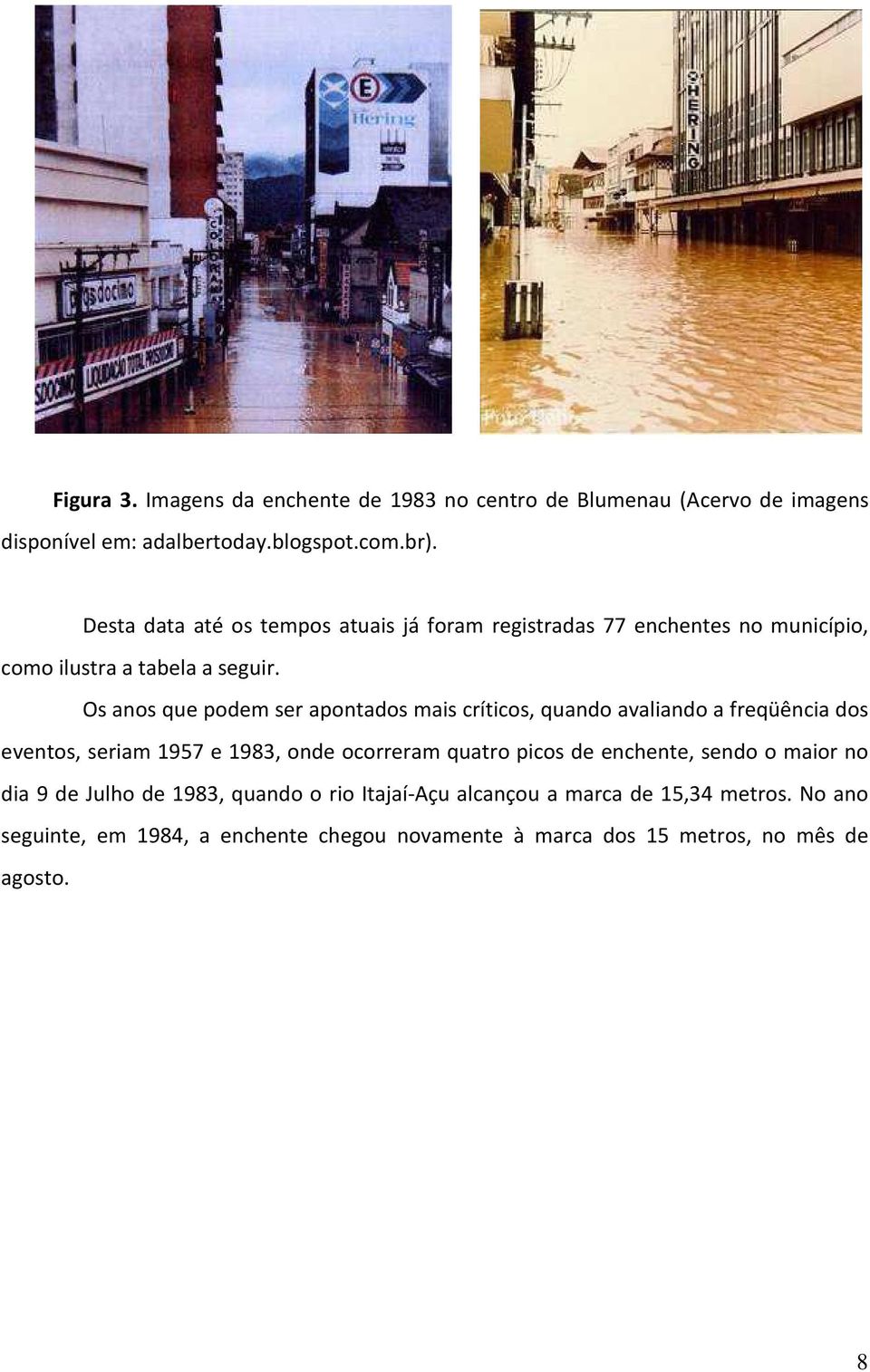 Os anos que podem ser apontados mais críticos, quando avaliando a freqüência dos eventos, seriam 1957 e 1983, onde ocorreram quatro picos de