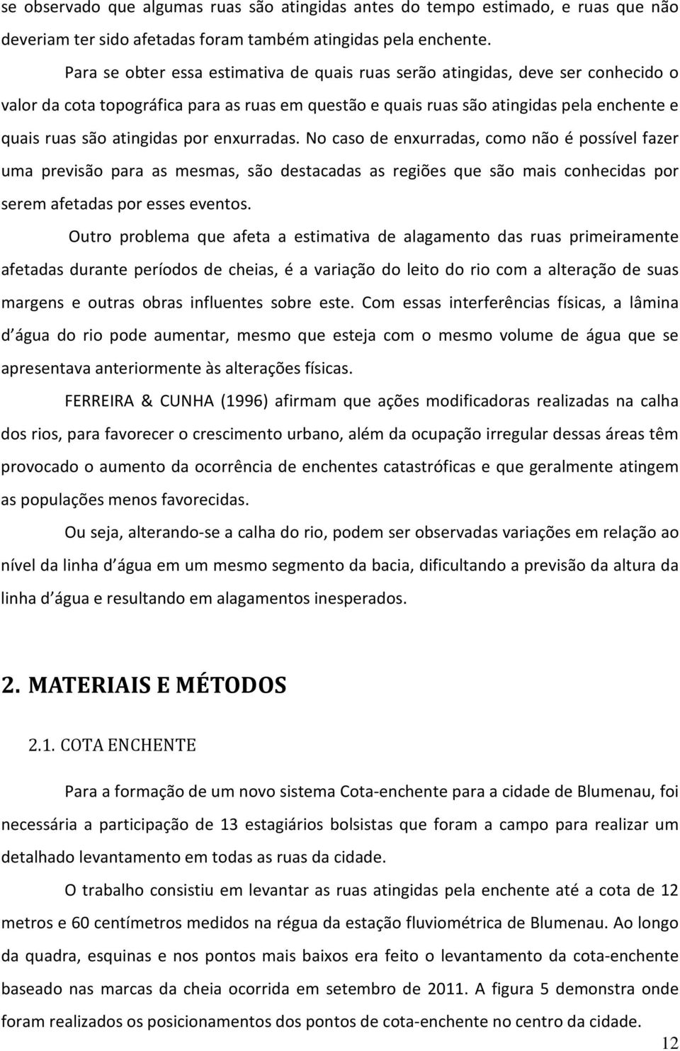 por enxurradas. No caso de enxurradas, como não é possível fazer uma previsão para as mesmas, são destacadas as regiões que são mais conhecidas por serem afetadas por esses eventos.