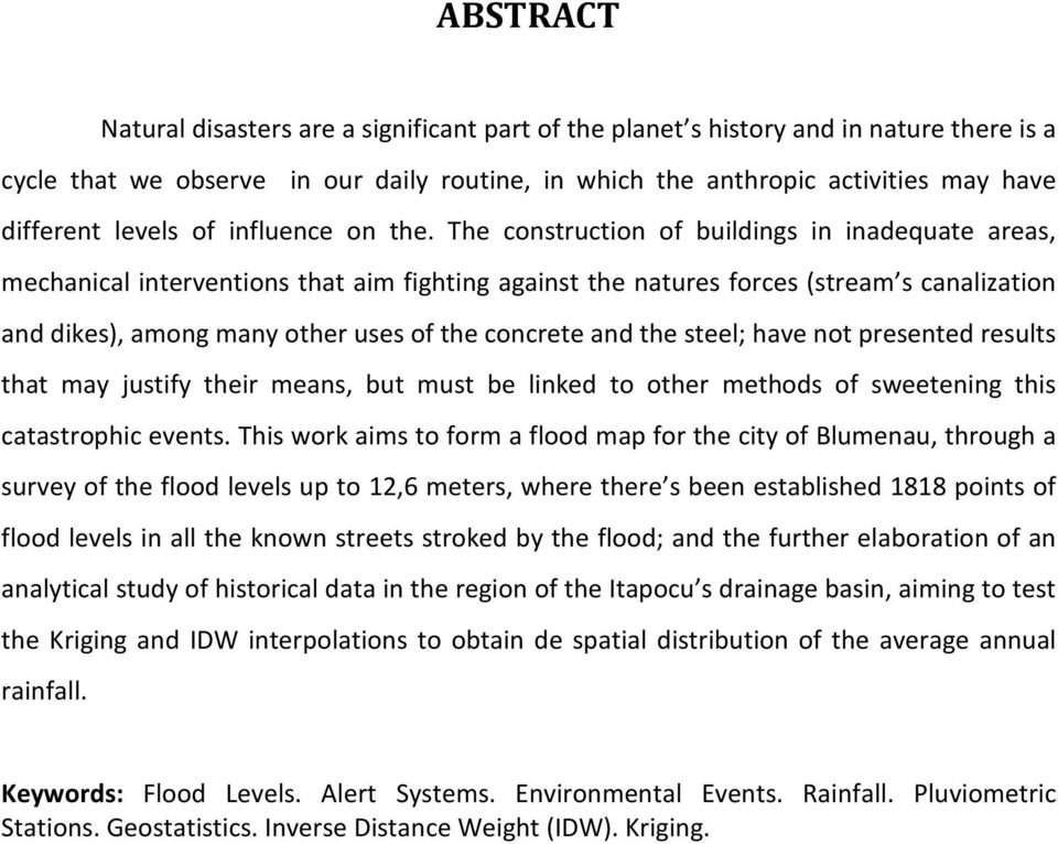 The construction of buildings in inadequate areas, mechanical interventions that aim fighting against the natures forces (stream s canalization and dikes), among many other uses of the concrete and