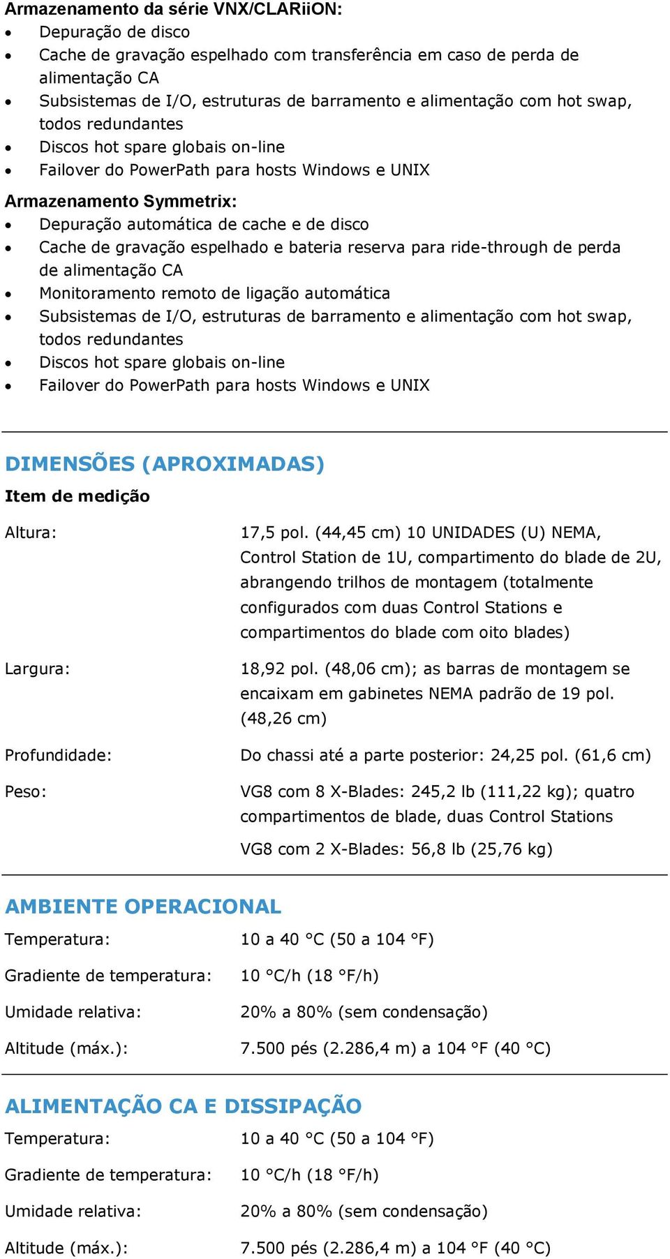 espelhado e bateria reserva para ride-through de perda de alimentação CA Monitoramento remoto de ligação automática Subsistemas de I/O, estruturas de barramento e alimentação com hot swap, todos