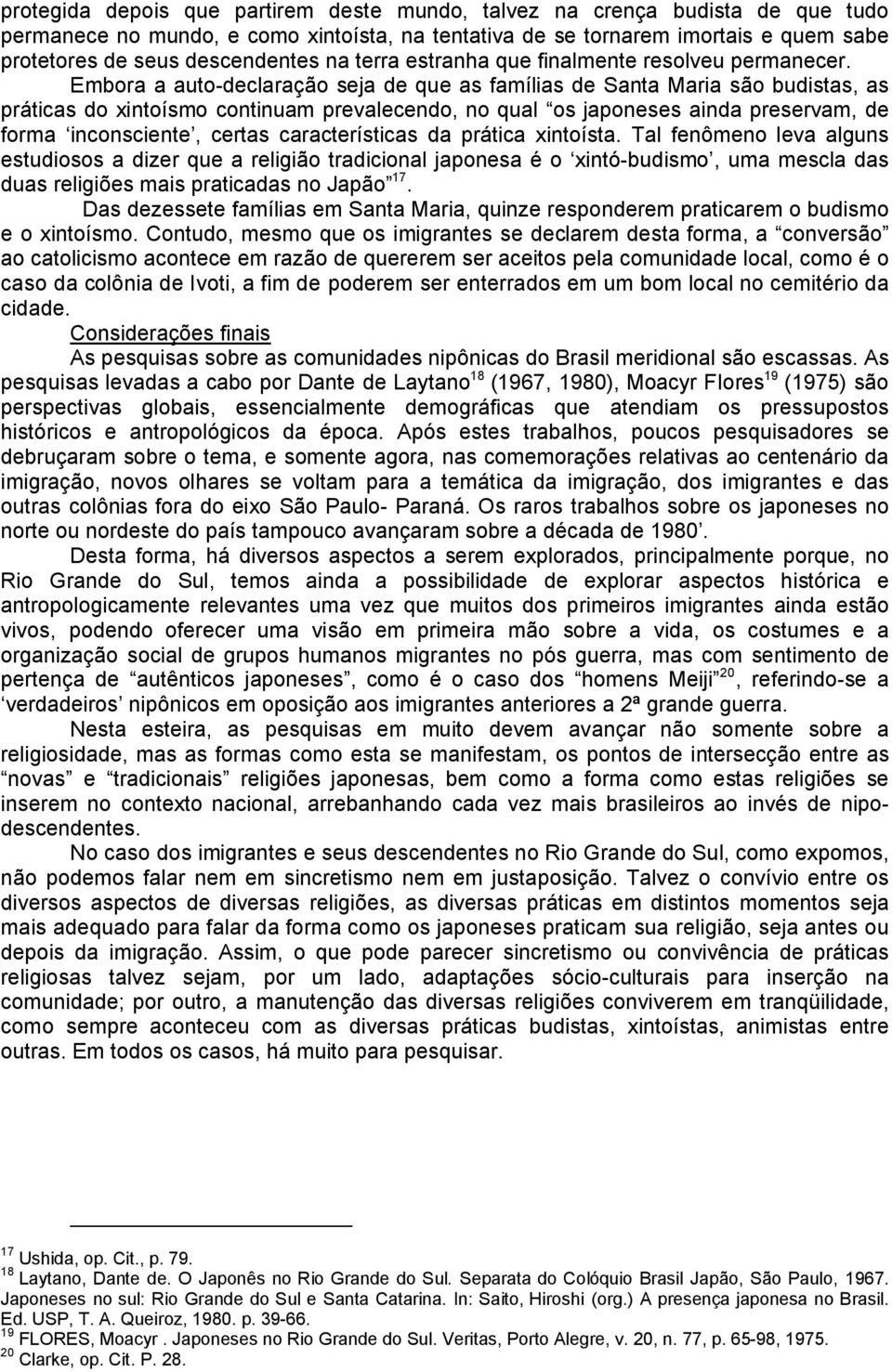 Embora a auto-declaração seja de que as famílias de Santa Maria são budistas, as práticas do xintoísmo continuam prevalecendo, no qual os japoneses ainda preservam, de forma inconsciente, certas