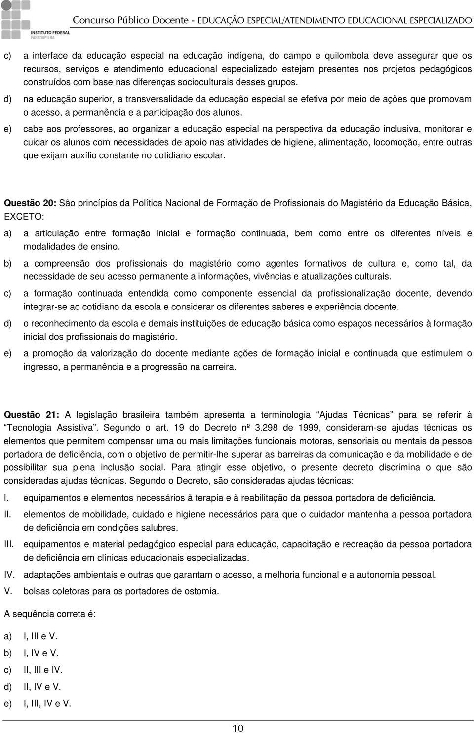 d) na educação superior, a transversalidade da educação especial se efetiva por meio de ações que promovam o acesso, a permanência e a participação dos alunos.