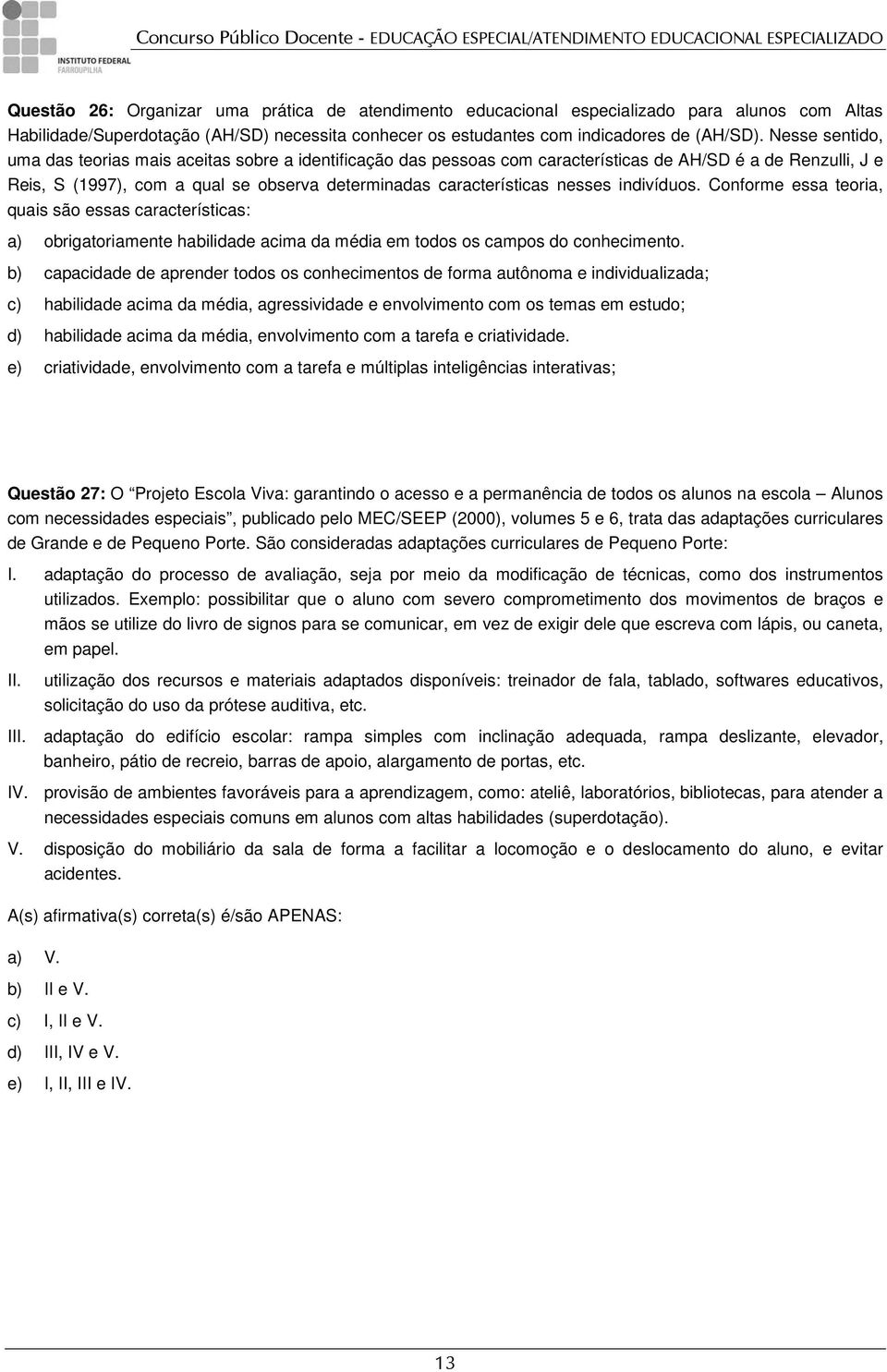 nesses indivíduos. Conforme essa teoria, quais são essas características: a) obrigatoriamente habilidade acima da média em todos os campos do conhecimento.