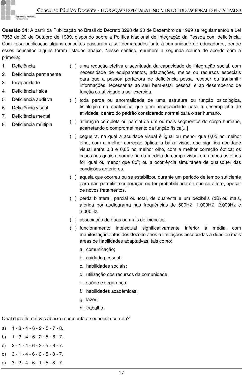 Nesse sentido, enumere a segunda coluna de acordo com a primeira: 1. Deficiência 2. Deficiência permanente 3. Incapacidade 4. Deficiência física 5. Deficiência auditiva 6. Deficiência visual 7.