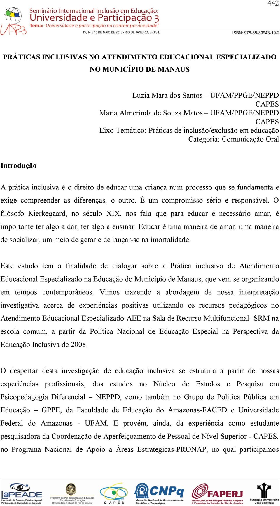 diferenças, o outro. É um compromisso sério e responsável. O filósofo Kierkegaard, no século XIX, nos fala que para educar é necessário amar, é importante ter algo a dar, ter algo a ensinar.