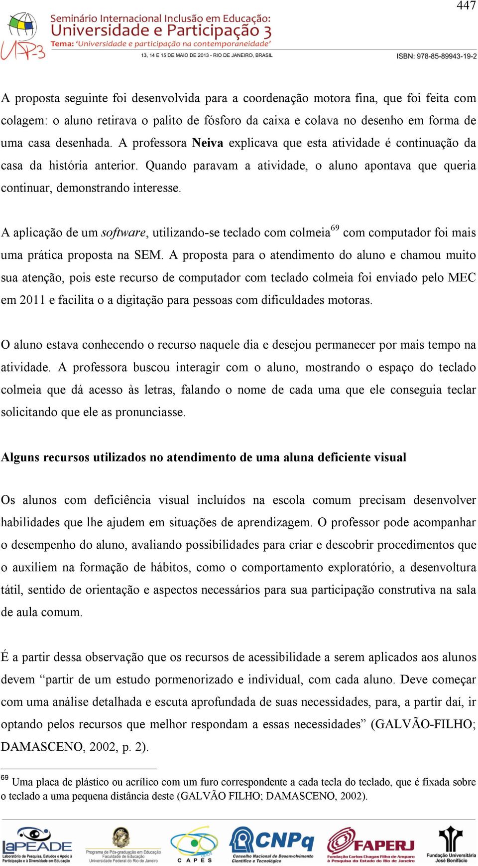 A aplicação de um software, utilizando-se teclado com colmeia 69 com computador foi mais uma prática proposta na SEM.