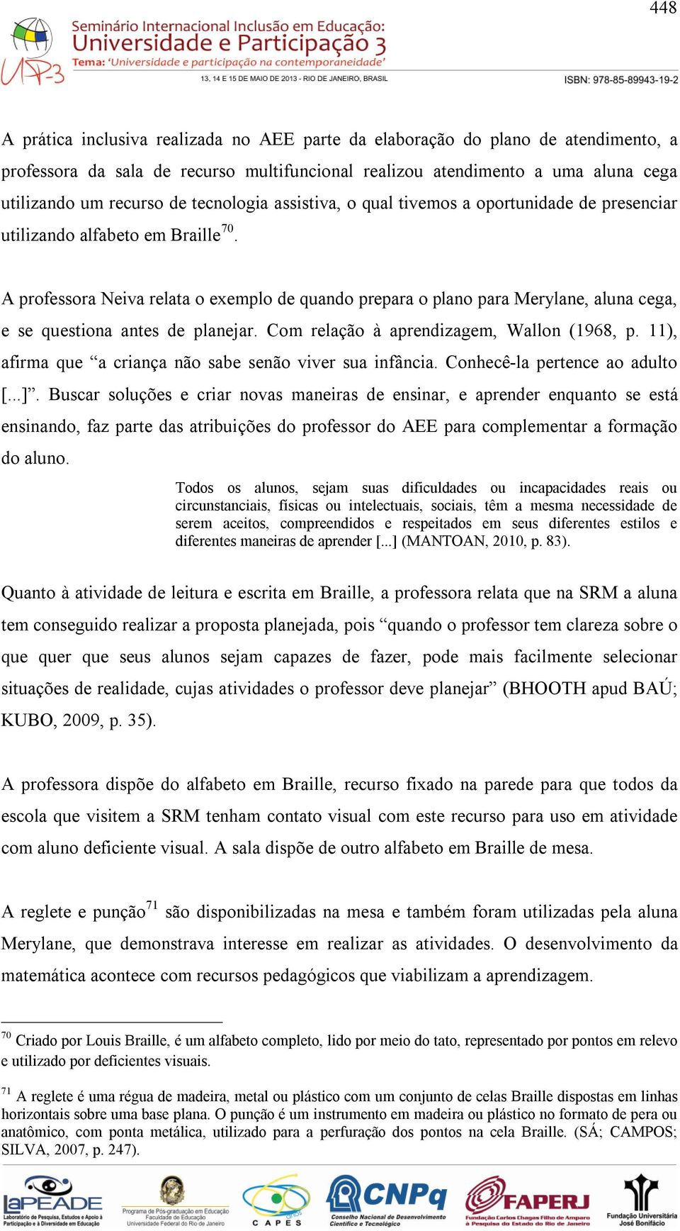 A professora Neiva relata o exemplo de quando prepara o plano para Merylane, aluna cega, e se questiona antes de planejar. Com relação à aprendizagem, Wallon (1968, p.