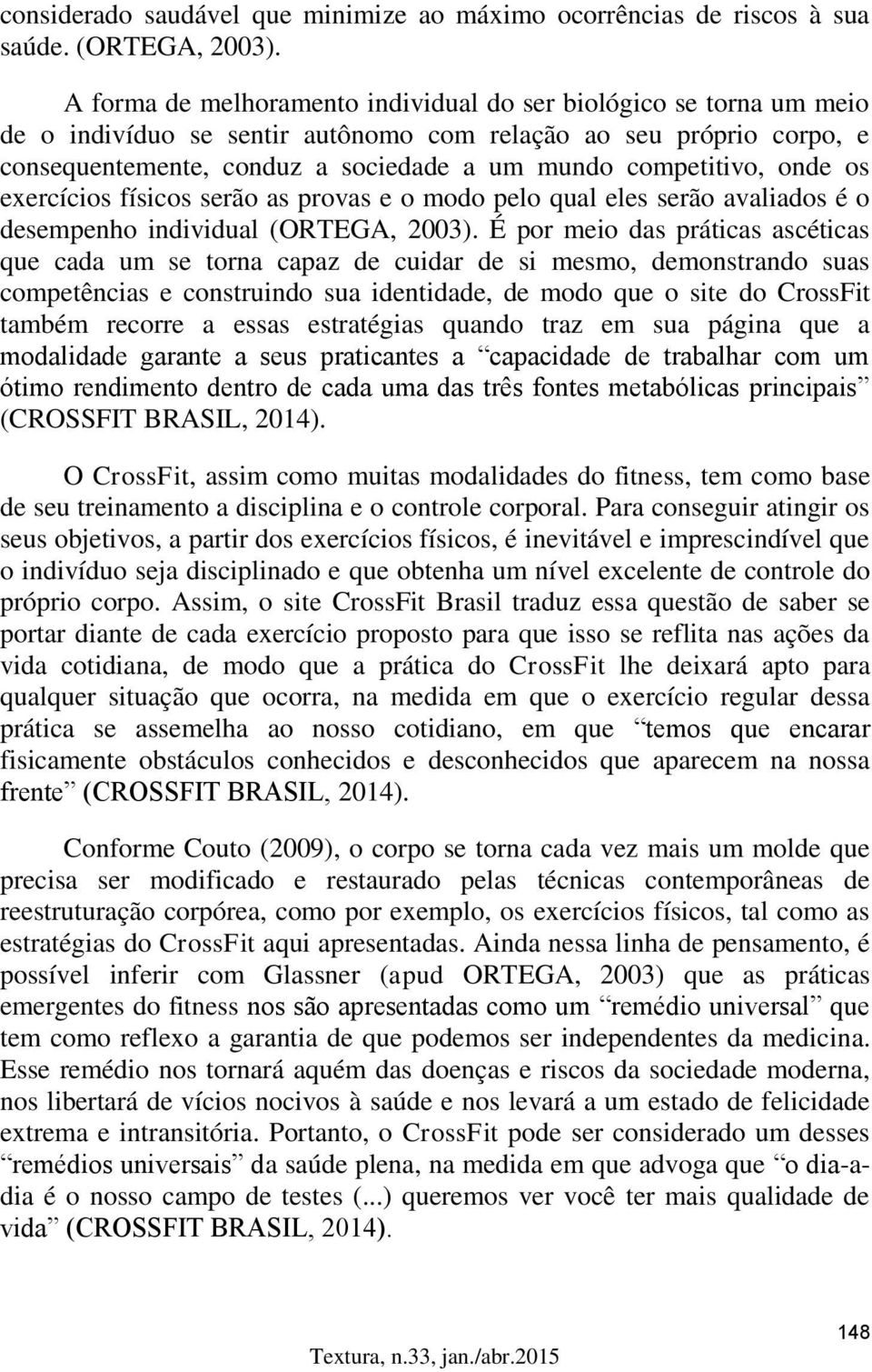 onde os exercícios físicos serão as provas e o modo pelo qual eles serão avaliados é o desempenho individual (ORTEGA, 2003).