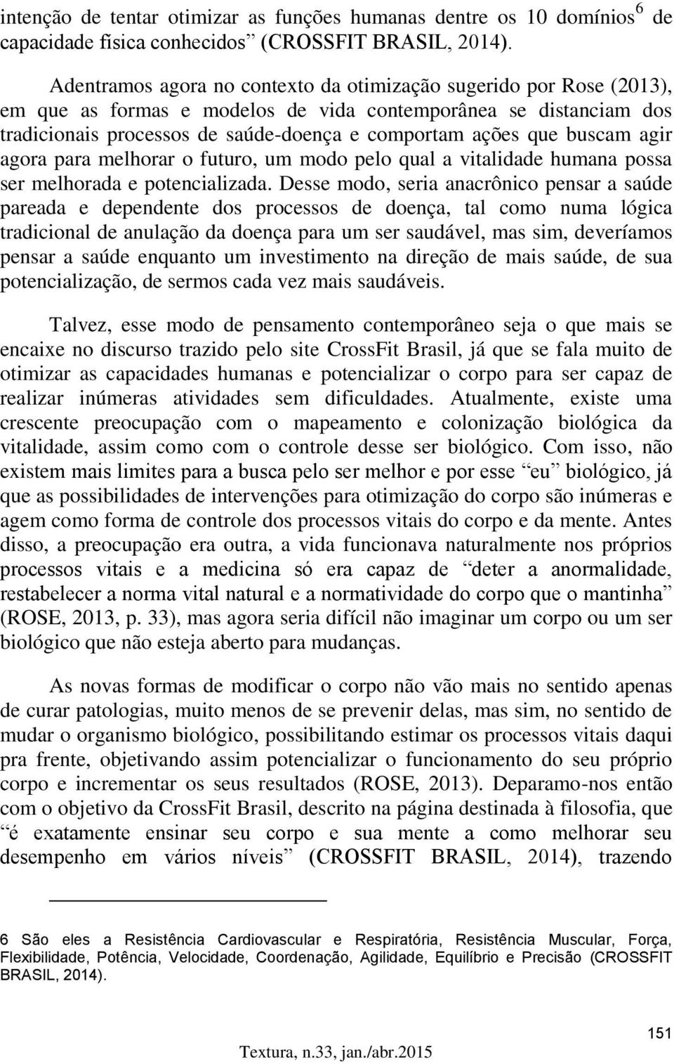 buscam agir agora para melhorar o futuro, um modo pelo qual a vitalidade humana possa ser melhorada e potencializada.