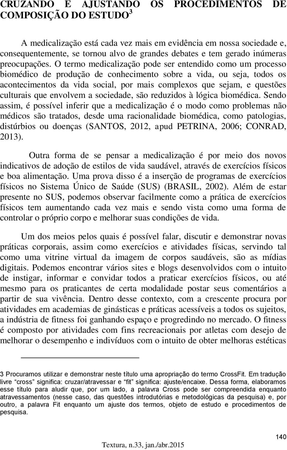 O termo medicalização pode ser entendido como um processo biomédico de produção de conhecimento sobre a vida, ou seja, todos os acontecimentos da vida social, por mais complexos que sejam, e questões