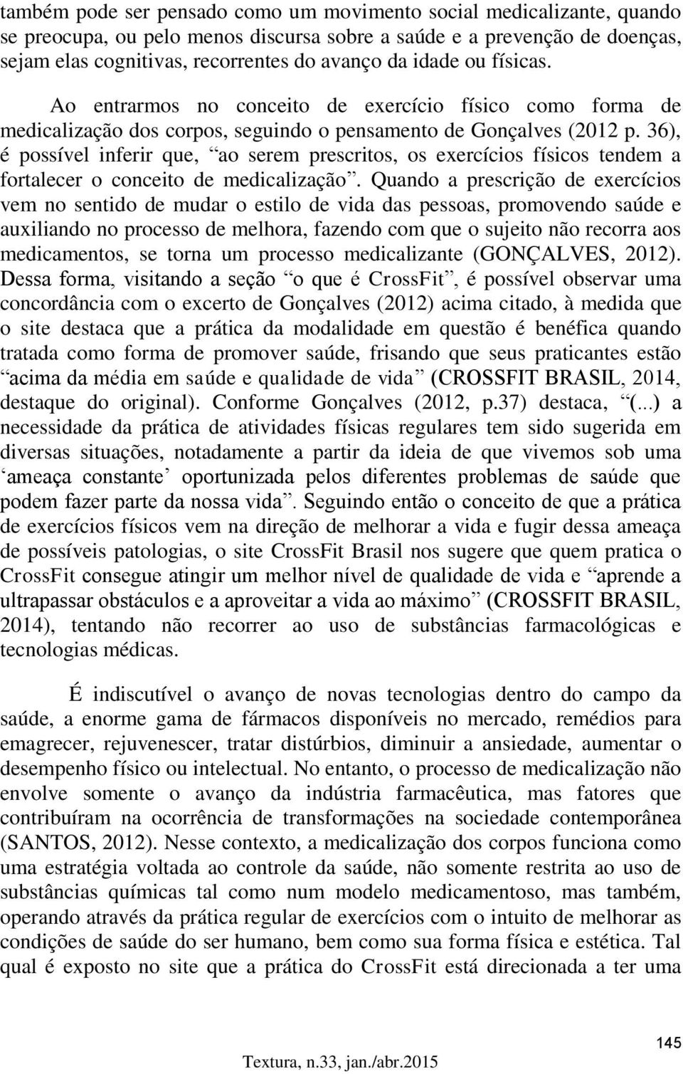 36), é possível inferir que, ao serem prescritos, os exercícios físicos tendem a fortalecer o conceito de medicalização.