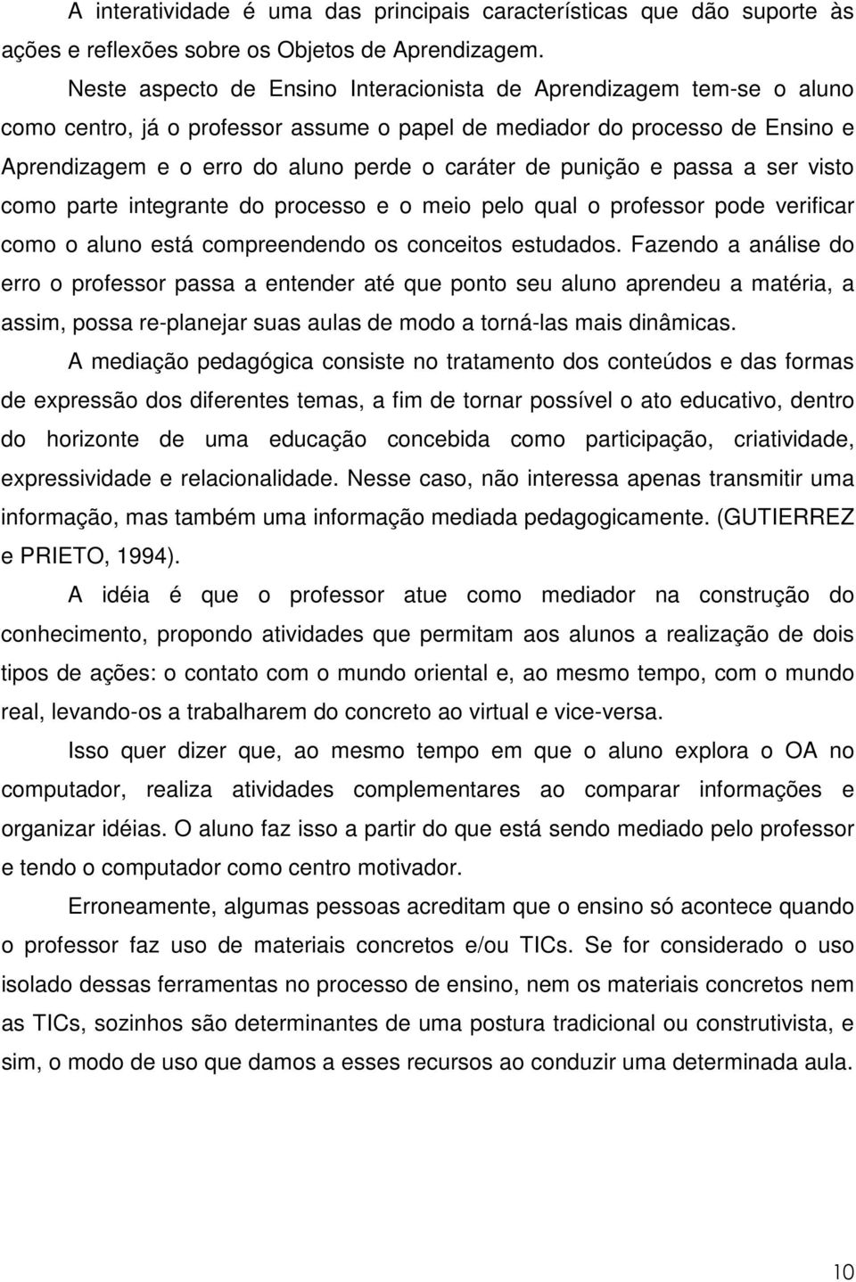 punição e passa a ser visto como parte integrante do processo e o meio pelo qual o professor pode verificar como o aluno está compreendendo os conceitos estudados.