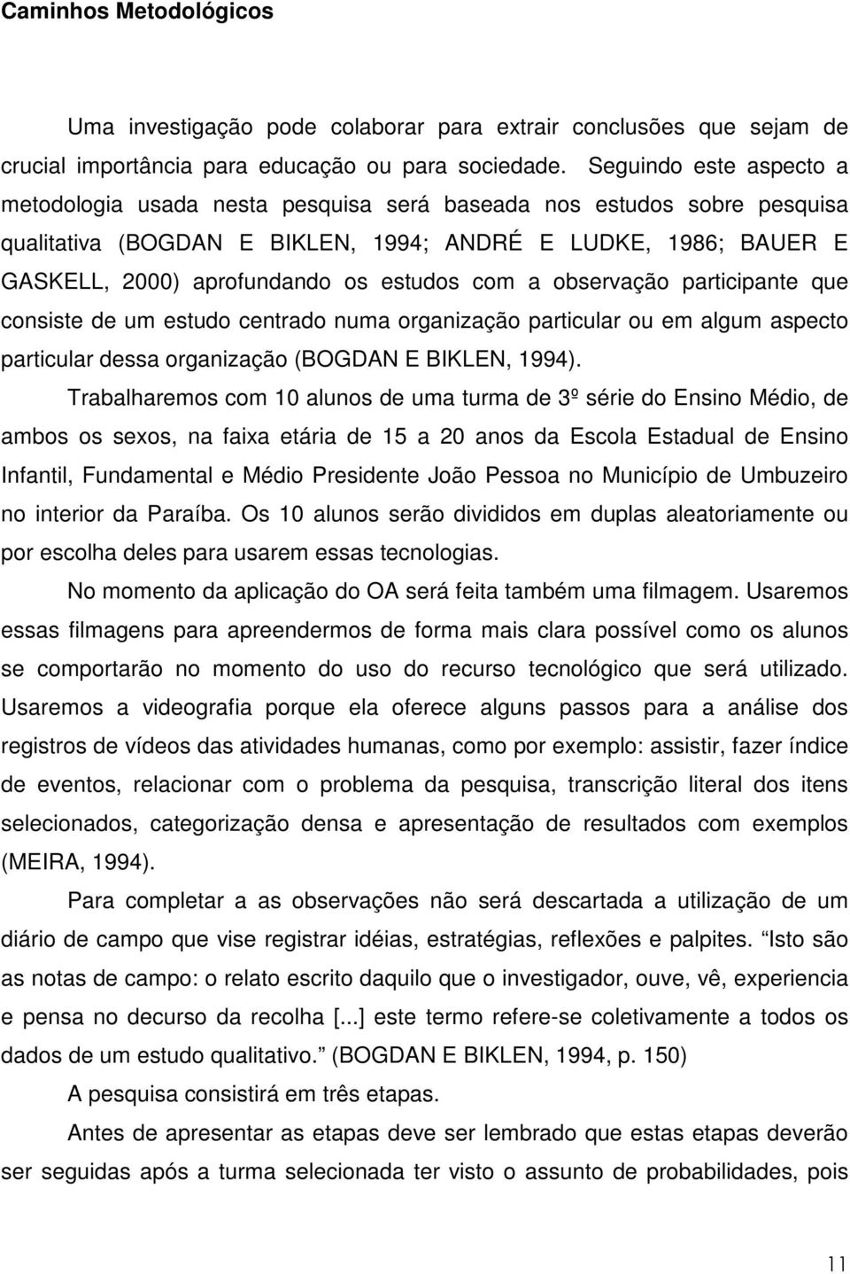 estudos com a observação participante que consiste de um estudo centrado numa organização particular ou em algum aspecto particular dessa organização (BOGDAN E BIKLEN, 1994).