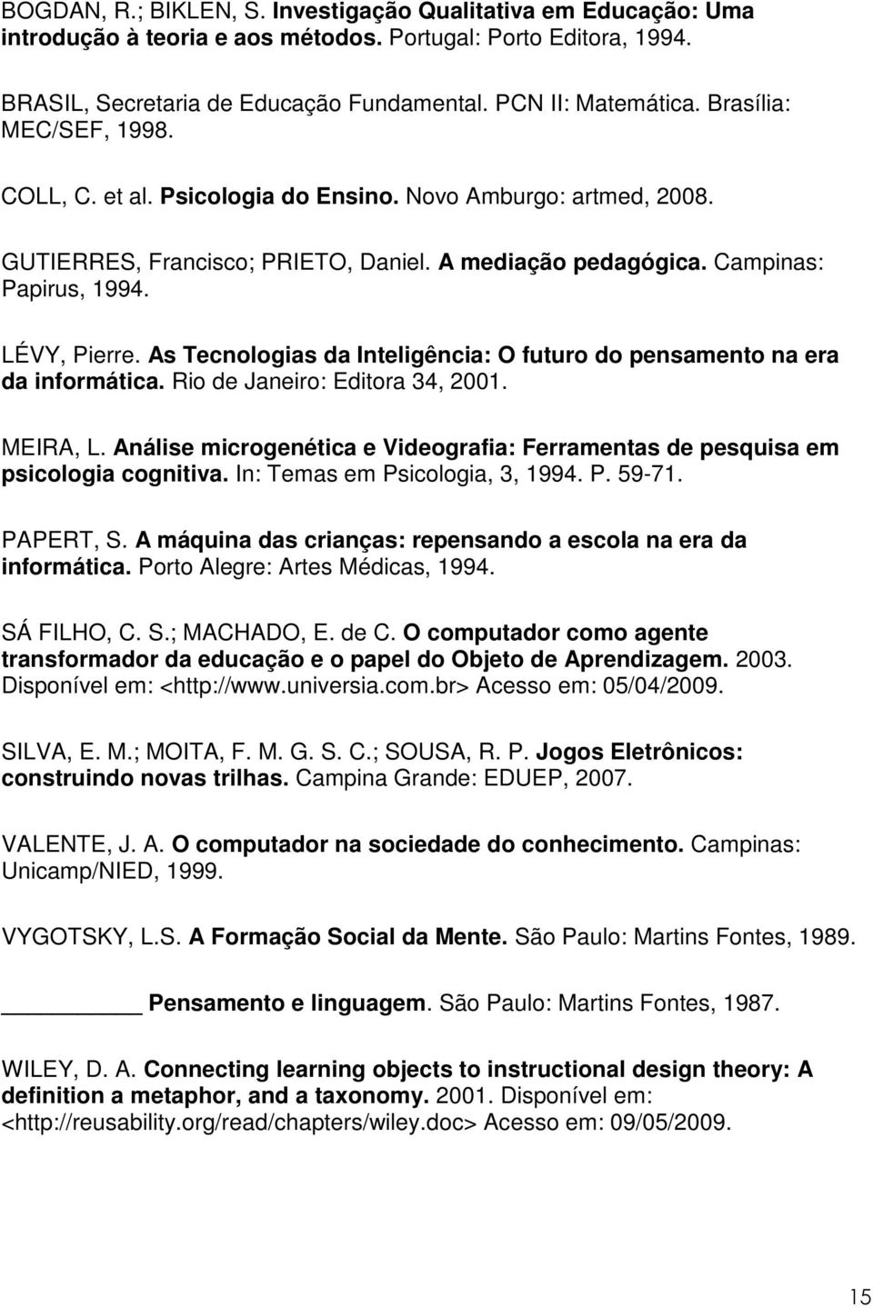 As Tecnologias da Inteligência: O futuro do pensamento na era da informática. Rio de Janeiro: Editora 34, 2001. MEIRA, L.
