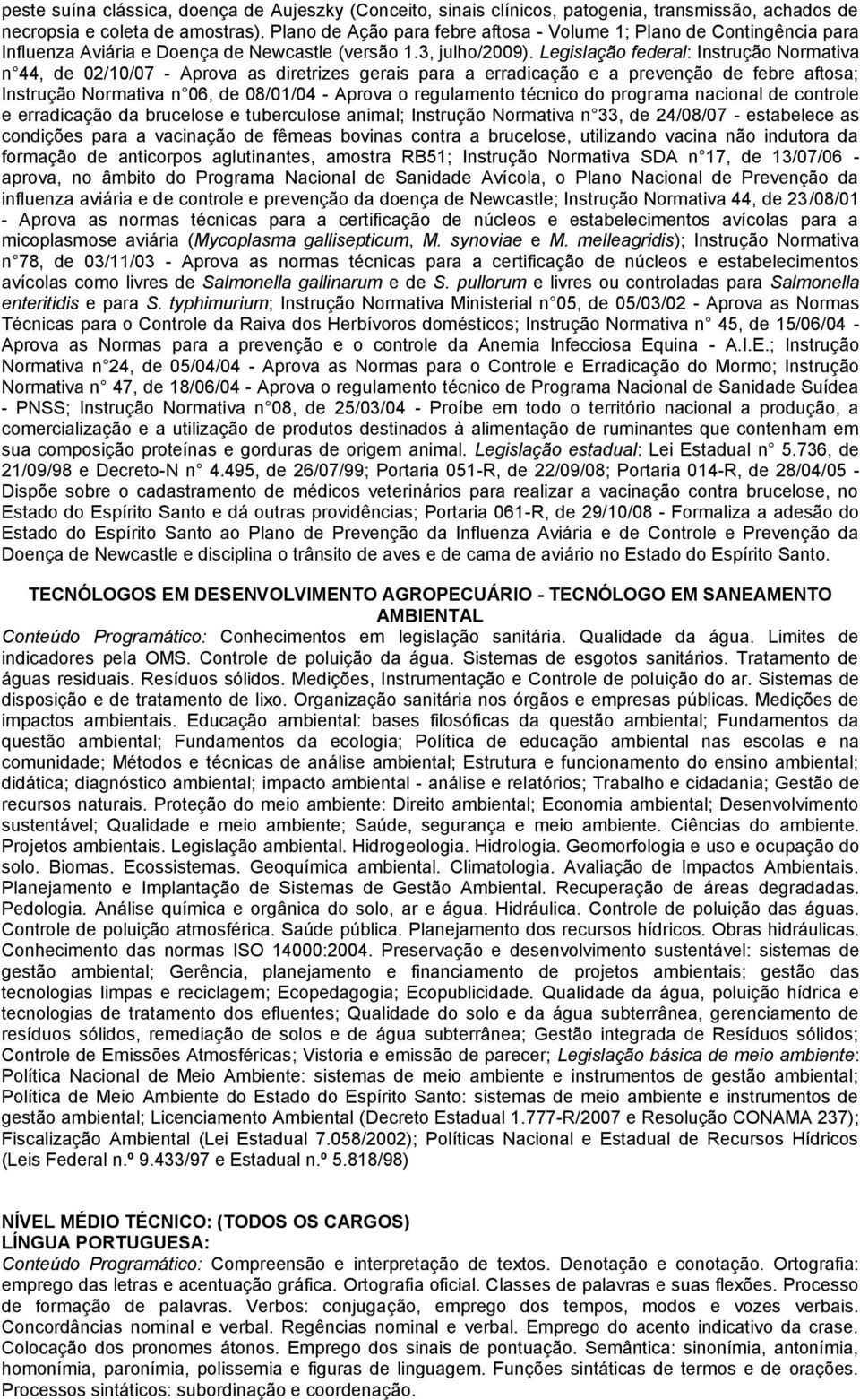 Legislação federal: Instrução Normativa n 44, de 02/10/07 - Aprova as diretrizes gerais para a erradicação e a prevenção de febre aftosa; Instrução Normativa n 06, de 08/01/04 - Aprova o regulamento