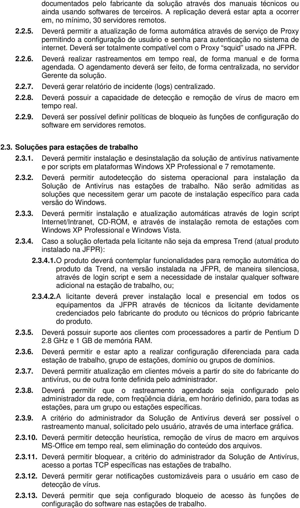 Deverá ser totalmente compatível com o Proxy squid usado na JFPR. 2.2.6. Deverá realizar rastreamentos em tempo real, de forma manual e de forma agendada.