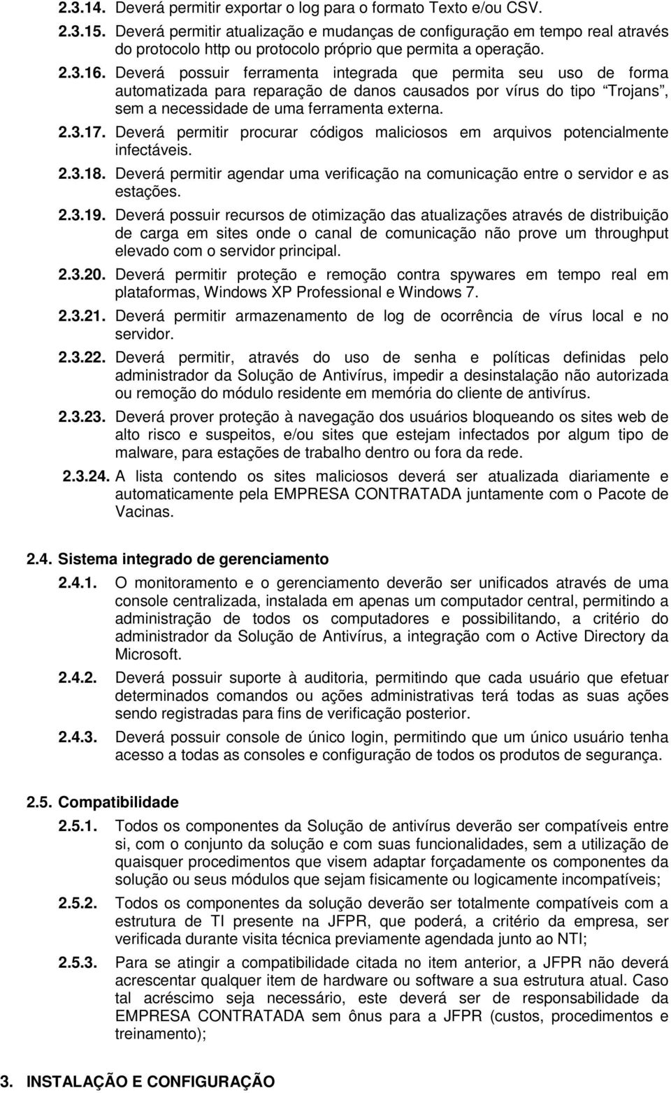 Deverá possuir ferramenta integrada que permita seu uso de forma automatizada para reparação de danos causados por vírus do tipo Trojans, sem a necessidade de uma ferramenta externa. 2.3.17.