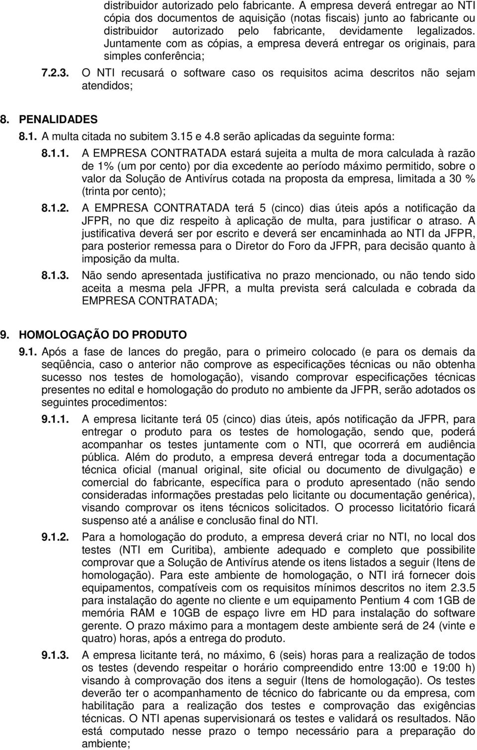 Juntamente com as cópias, a empresa deverá entregar os originais, para simples conferência; 7.2.3. O NTI recusará o software caso os requisitos acima descritos não sejam atendidos; 8. PENALIDADES 8.1.