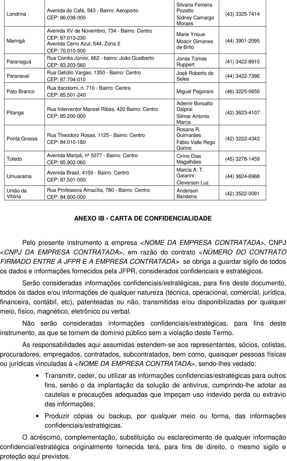 203-560 Rua Getúlio Vargas, 1350 - Bairro: Centro CEP: 87.704-010 Rua Itacolomi, n. 710 - Bairro: Centra CEP: 85.501-240 Rua Interventor Manoel Ribas, 420 Bairro: Centro CEP: 85.