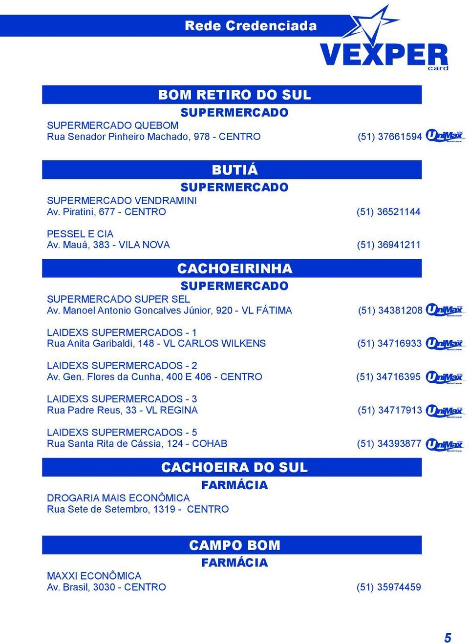 ManoelAntonio GoncalvesJúnior, 920-VLFÁTIMA (51) 34381208 LAIDEXSS -1 RuaAnitaGaribaldi, 148-VLCARLOSWILKENS (51) 34716933 LAIDEXSS -2 Av.Gen.