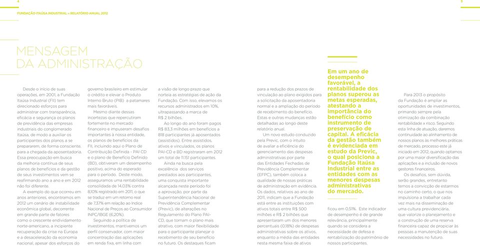 para a chegada da aposentadoria. Essa preocupação em busca da melhoria contínua de seus planos de benefícios e da gestão de seus investimentos vem se reairmando ano a ano e em 2012 não foi diferente.