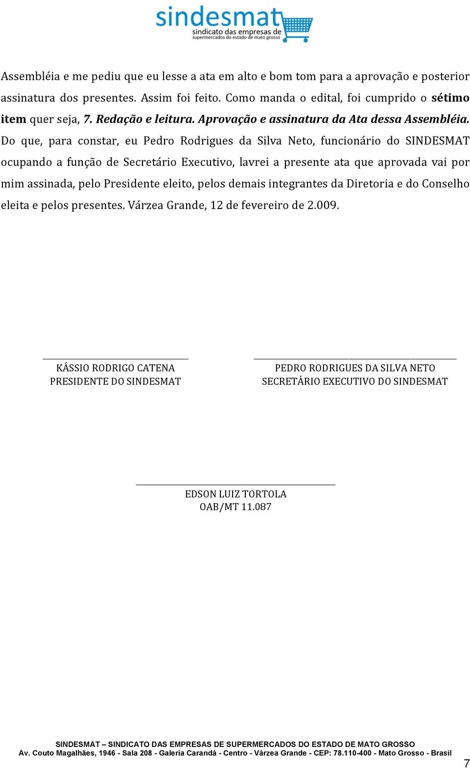 Do que, para constar, eu Pedro Rodrigues da Silva Neto, funcionário do SINDESMAT ocupando a função de Secretário Executivo, lavrei a presente ata que aprovada vai por mim assinada,