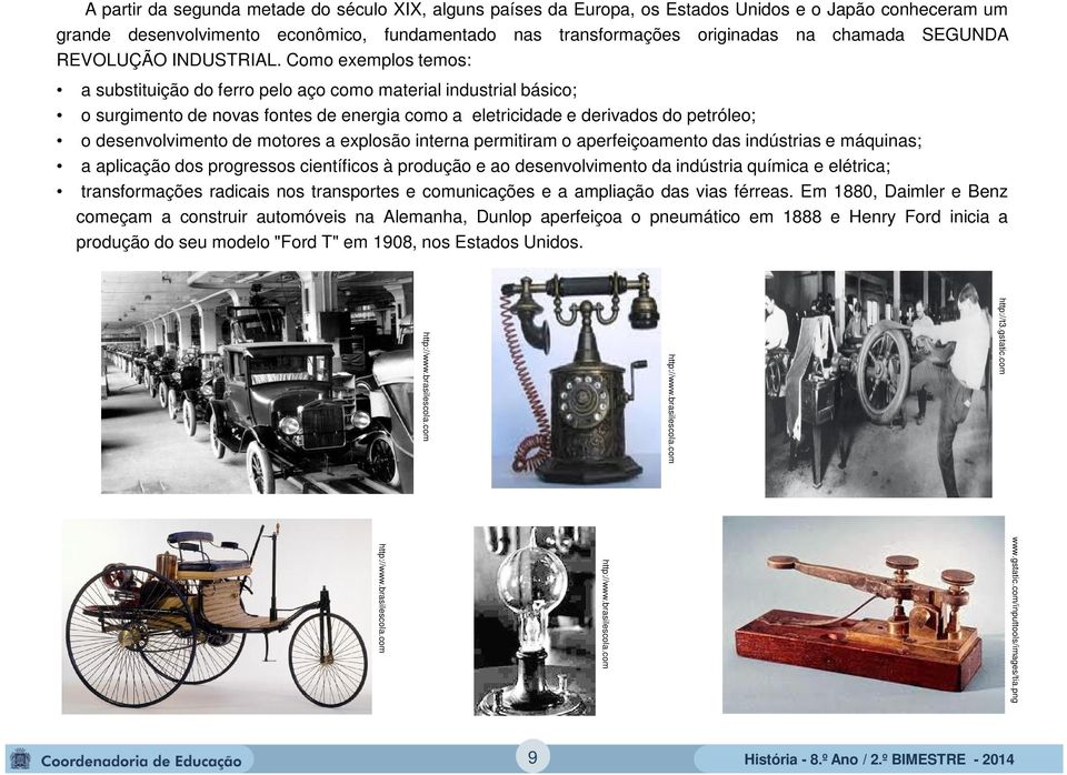 Como exemplos temos: a substituição do ferro pelo aço como material industrial básico; o surgimento de novas fontes de energia como a eletricidade e derivados do petróleo; o desenvolvimento de