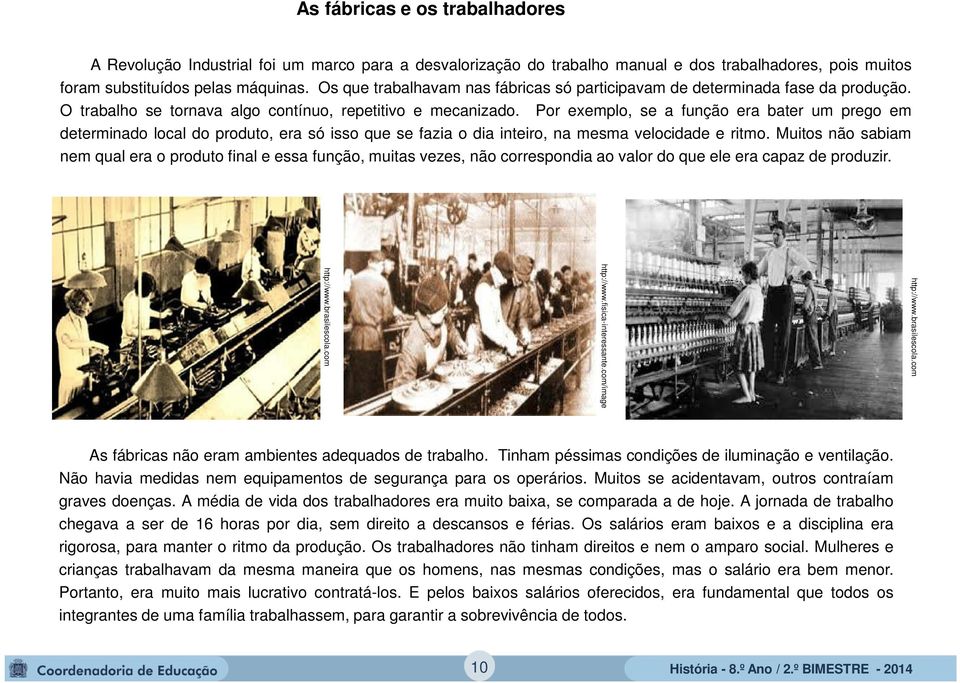 Por exemplo, se a função era bater um prego em determinado local do produto, era só isso que se fazia o dia inteiro, na mesma velocidade e ritmo.