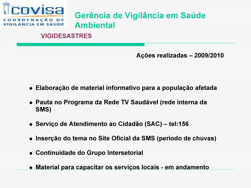 Serviço de Atendimento ao Cidadão (SAC) tel:156 Inserção do tema no Site Oficial da SMS (período