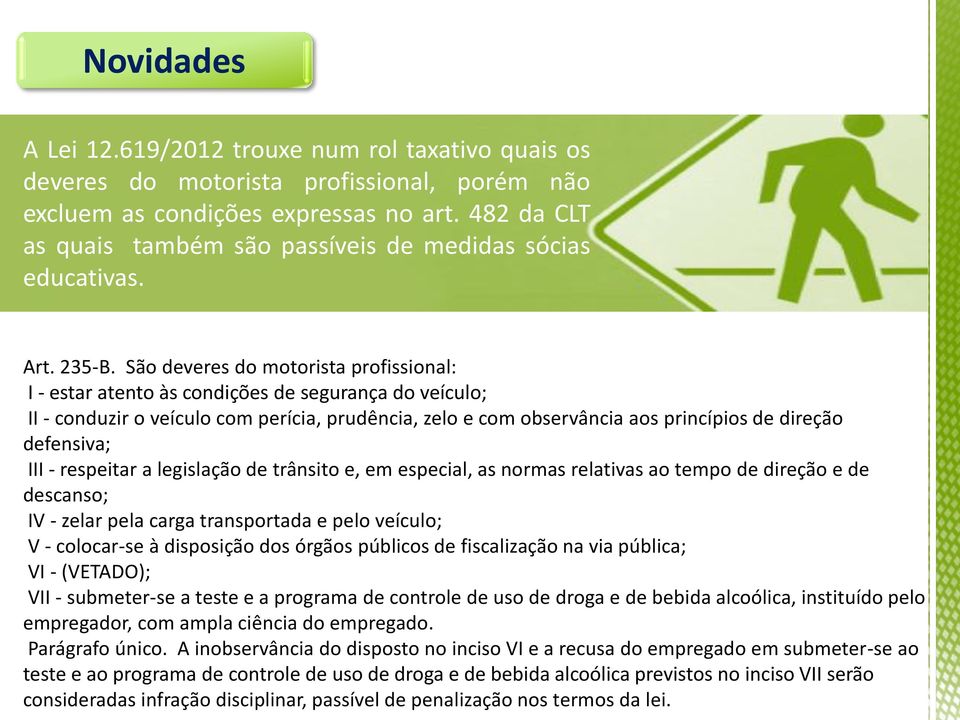 São deveres do motorista profissional: I - estar atento às condições de segurança do veículo; II - conduzir o veículo com perícia, prudência, zelo e com observância aos princípios de direção